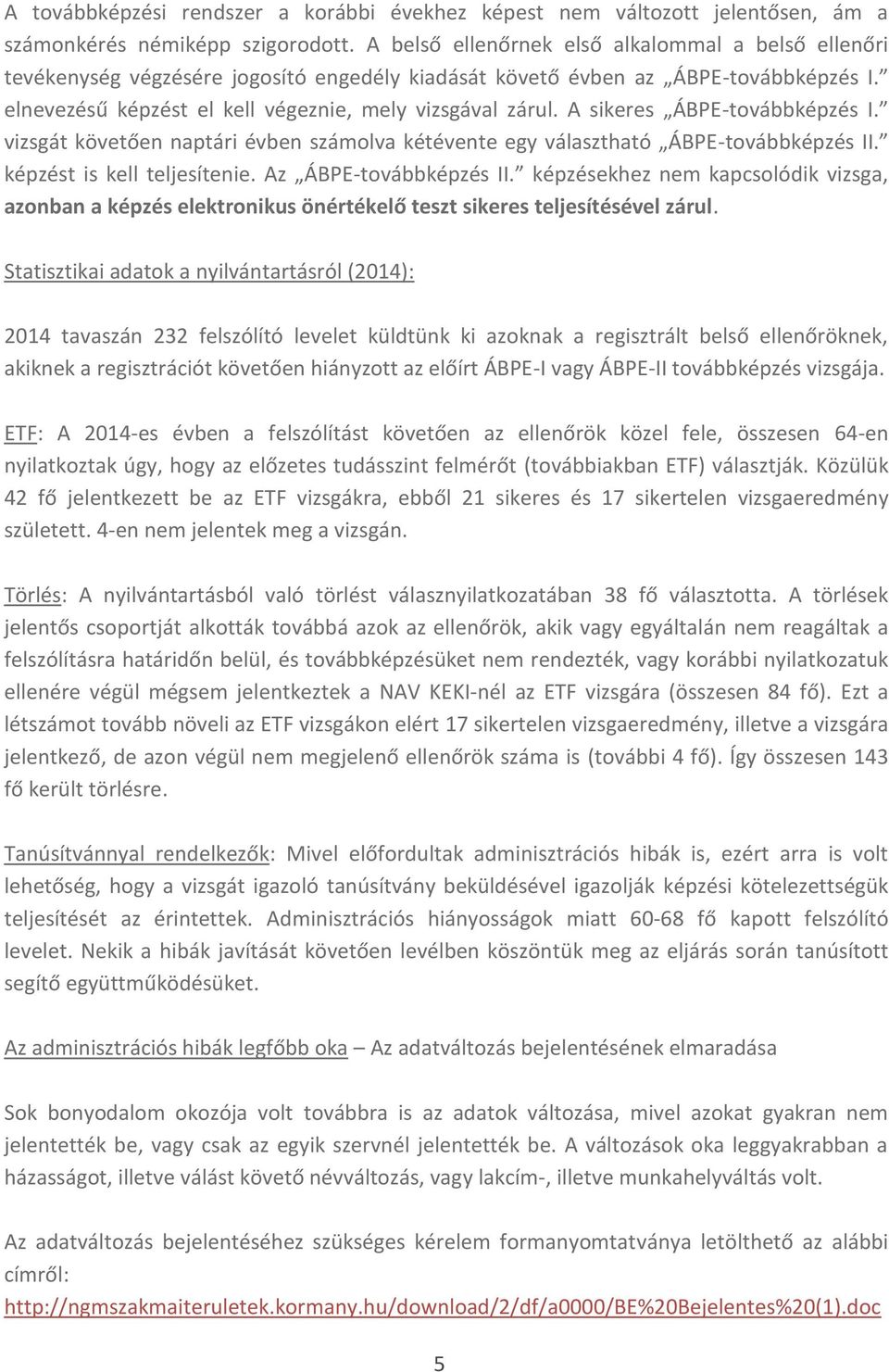 A sikeres ÁBPE-továbbképzés I. vizsgát követően naptári évben számolva kétévente egy választható képzést is kell teljesítenie.