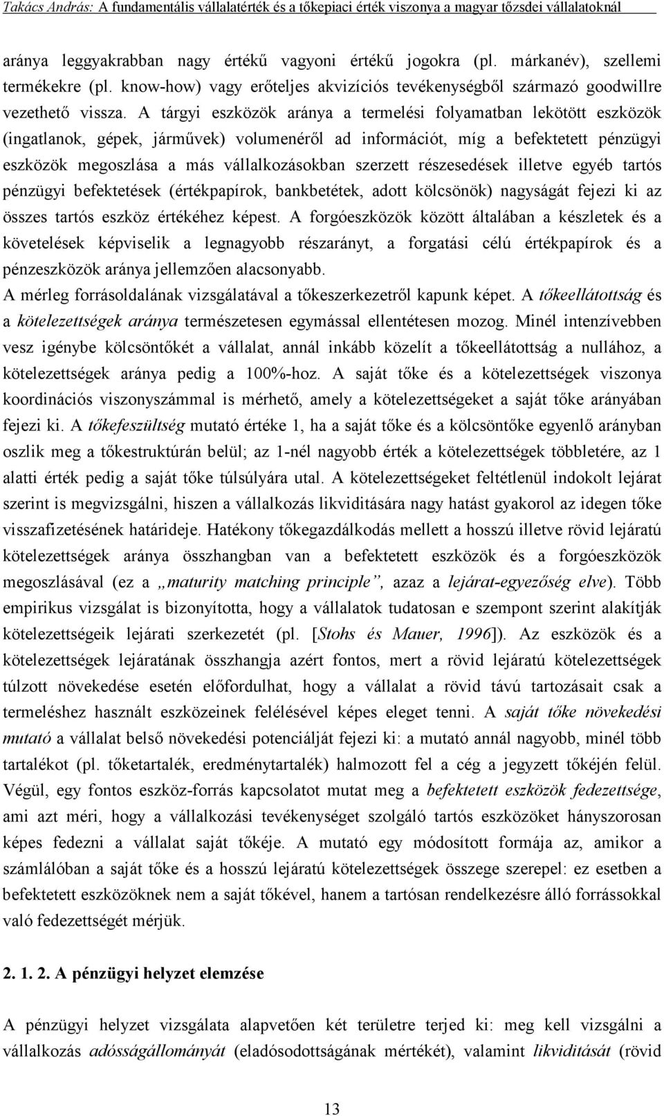 szerzett részesedések illetve egyéb tartós pénzügyi befektetések (értékpapírok, bankbetétek, adott kölcsönök) nagyságát fejezi ki az összes tartós eszköz értékéhez képest.