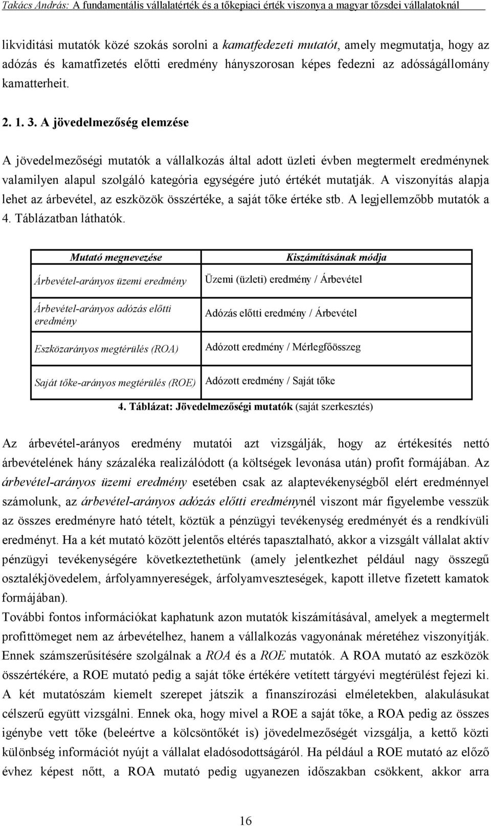 A viszonyítás alapja lehet az árbevétel, az eszközök összértéke, a saját tıke értéke stb. A legjellemzıbb mutatók a 4. Táblázatban láthatók.