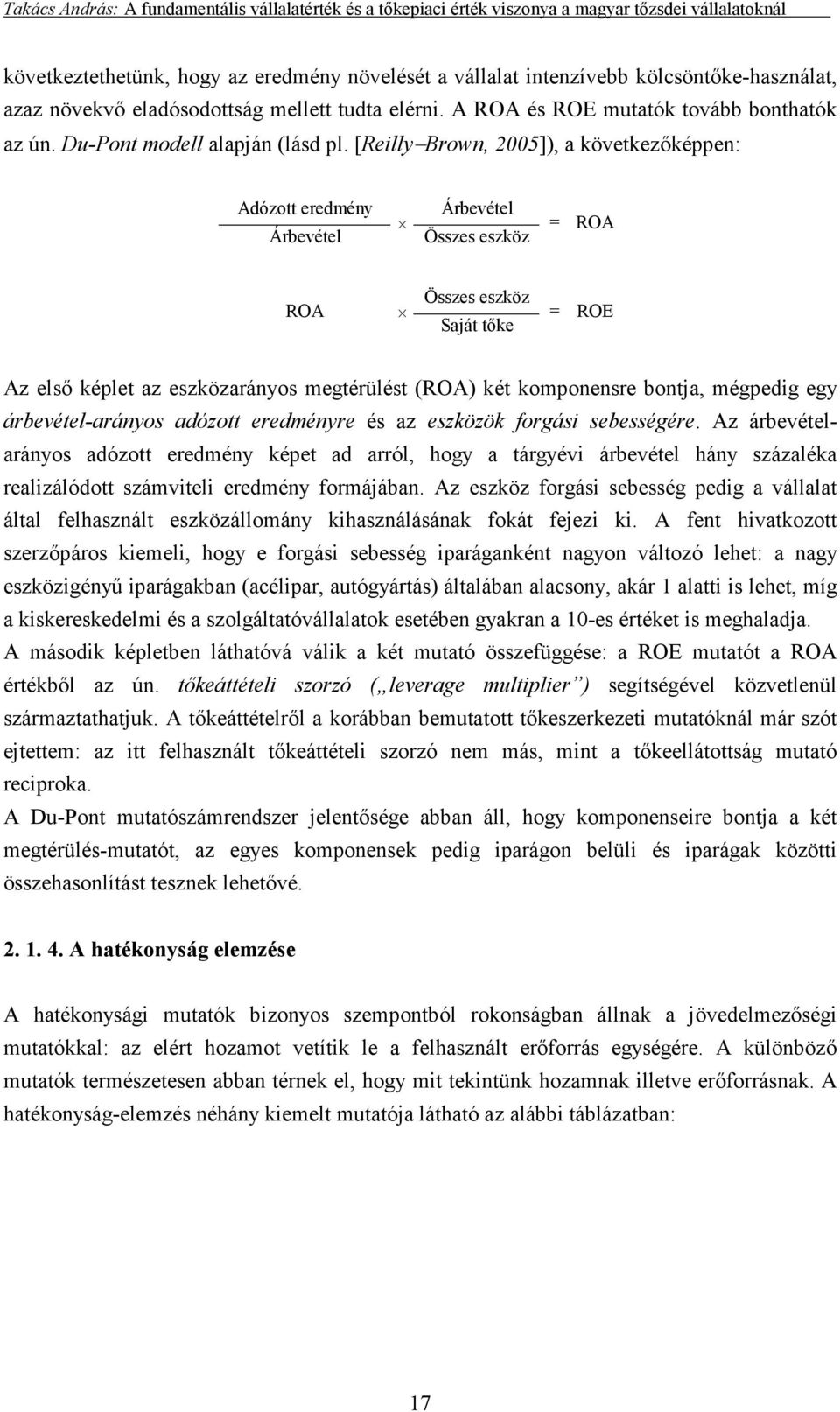 [Reilly Brown, 2005]), a következıképpen: Adózott eredmény Árbevétel Árbevétel Összes eszköz = ROA ROA Összes eszköz Saját tıke = ROE Az elsı képlet az eszközarányos megtérülést (ROA) két komponensre