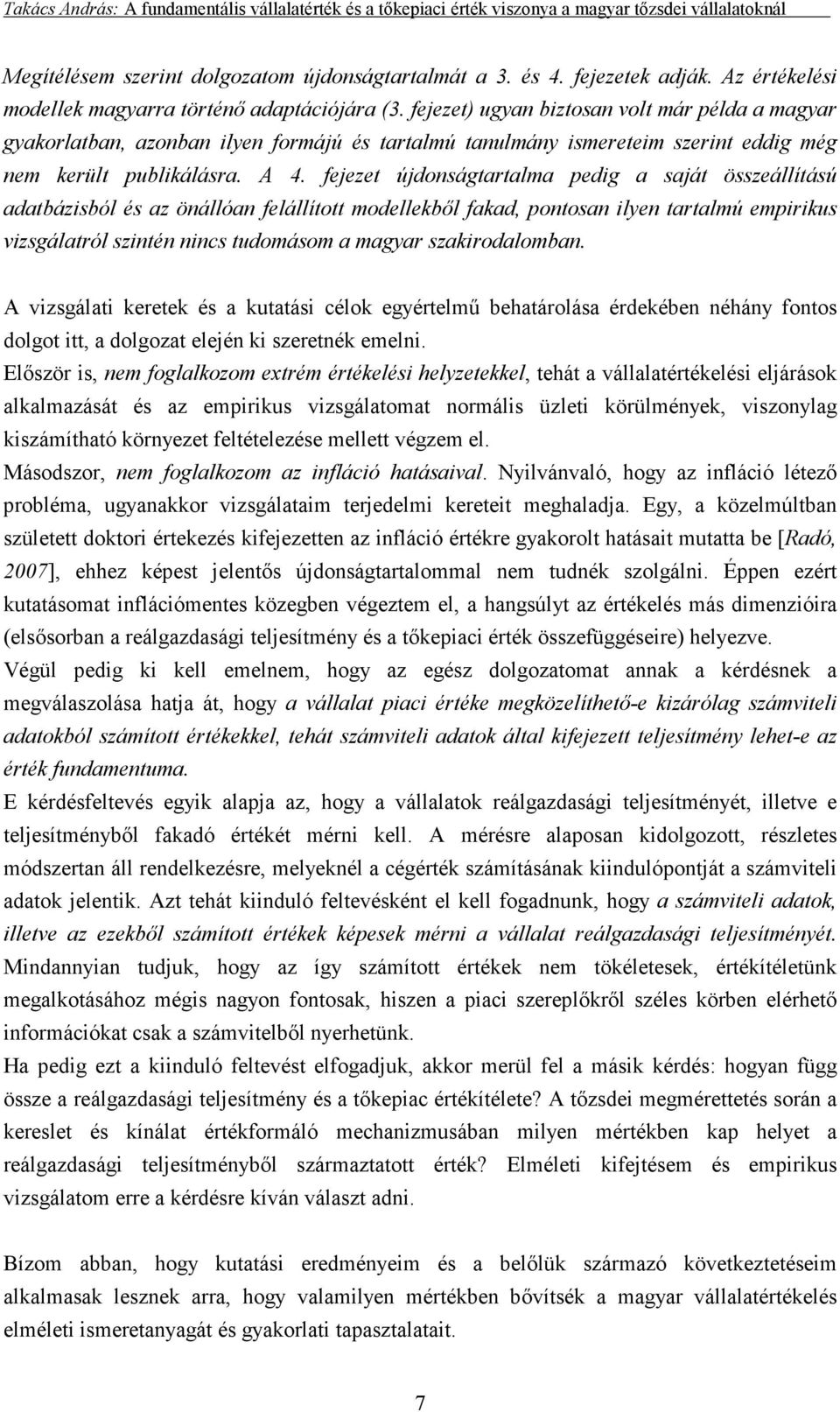 fejezet újdonságtartalma pedig a saját összeállítású adatbázisból és az önállóan felállított modellekbıl fakad, pontosan ilyen tartalmú empirikus vizsgálatról szintén nincs tudomásom a magyar