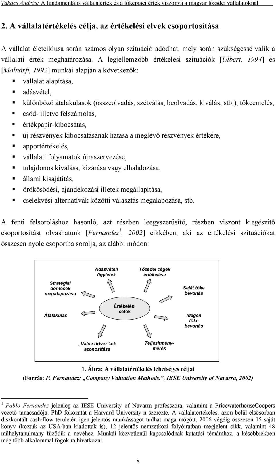 stb.), tıkeemelés, csıd- illetve felszámolás, értékpapír-kibocsátás, új részvények kibocsátásának hatása a meglévı részvények értékére, apportértékelés, vállalati folyamatok újraszervezése,