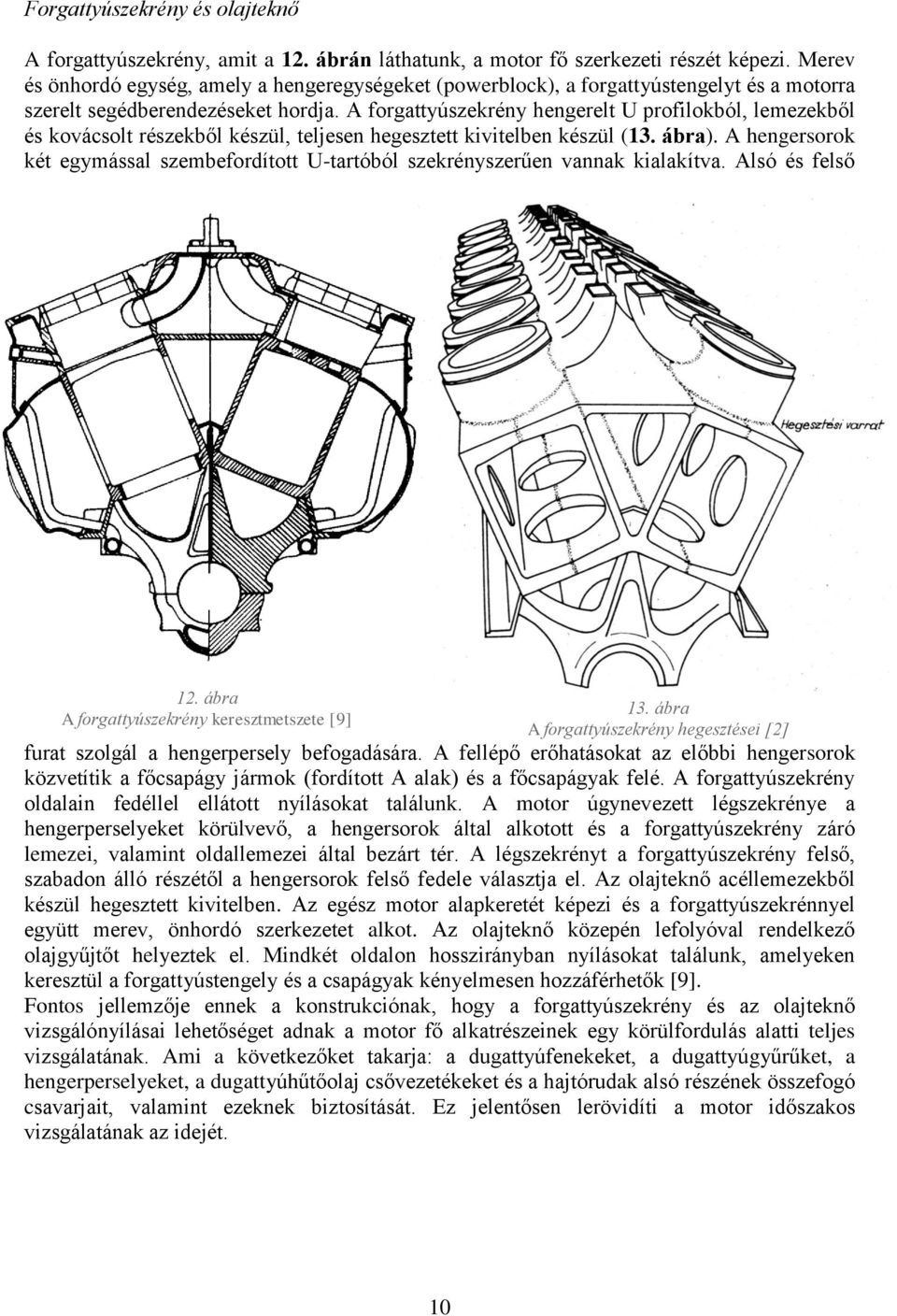 A forgattyúszekrény hengerelt U profilokból, lemezekből és kovácsolt részekből készül, teljesen hegesztett kivitelben készül (13. ábra).