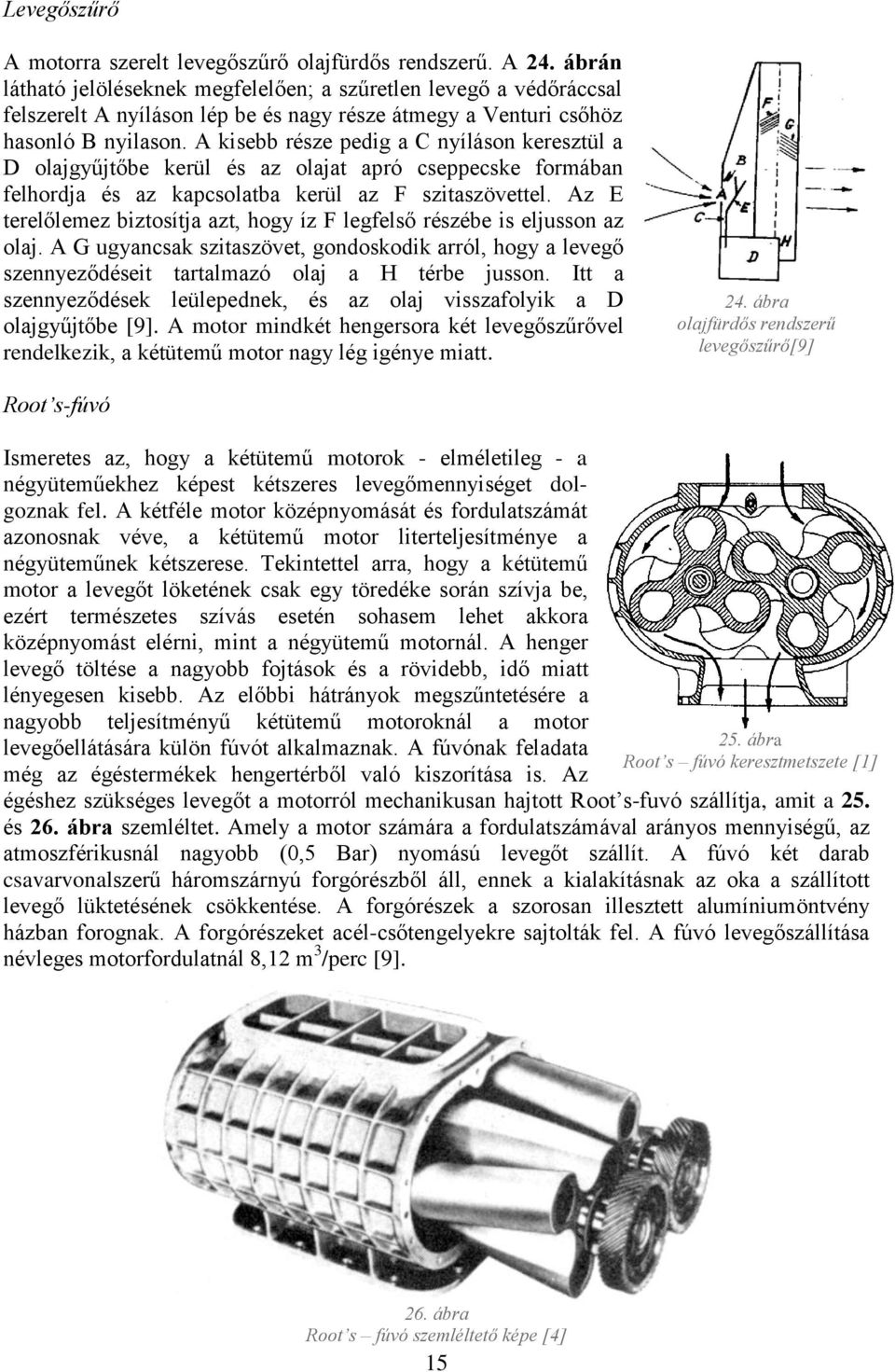 A kisebb része pedig a C nyíláson keresztül a D olajgyűjtőbe kerül és az olajat apró cseppecske formában felhordja és az kapcsolatba kerül az F szitaszövettel.