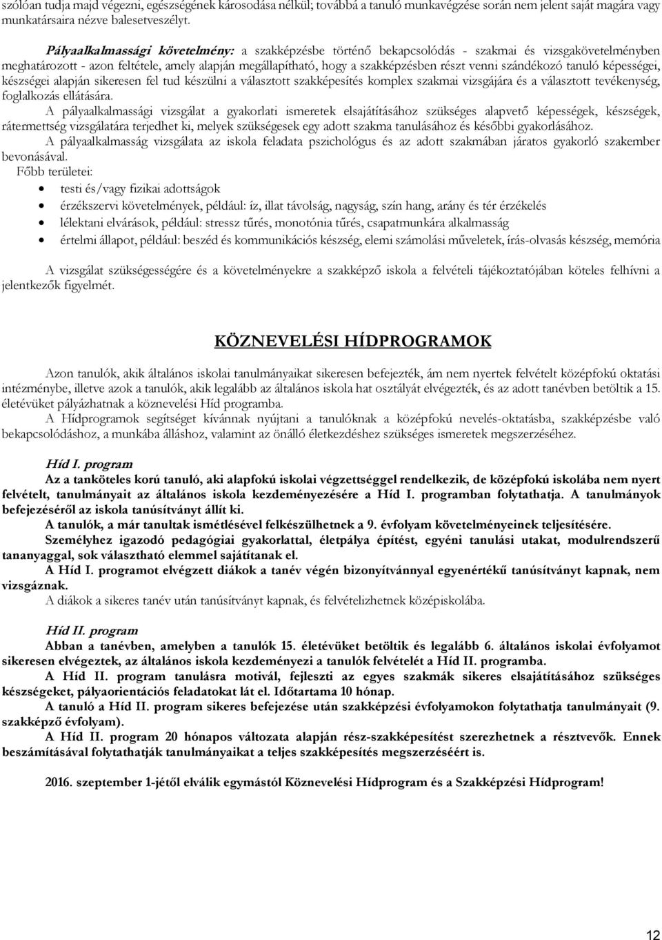 szándékozó tanuló képességei, készségei alapján sikeresen fel tud készülni a választott szakképesítés komplex szakmai vizsgájára és a választott tevékenység, foglalkozás ellátására.