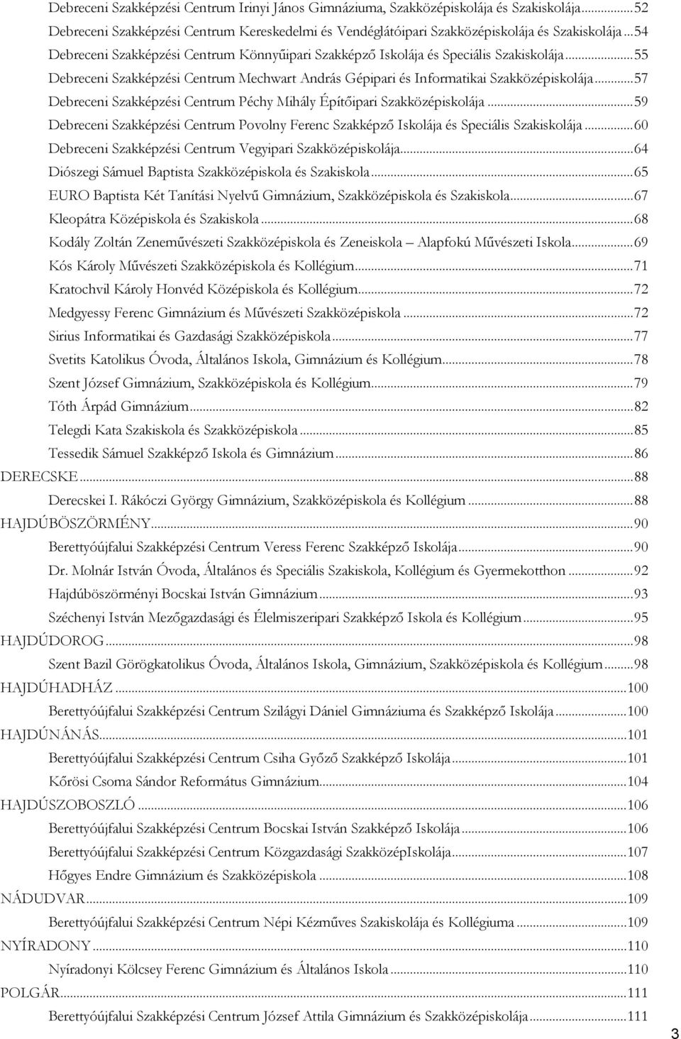 .. 57 Debreceni Szakképzési Centrum Péchy Mihály Építőipari Szakközépiskolája... 59 Debreceni Szakképzési Centrum Povolny Ferenc Szakképző Iskolája és Speciális Szakiskolája.