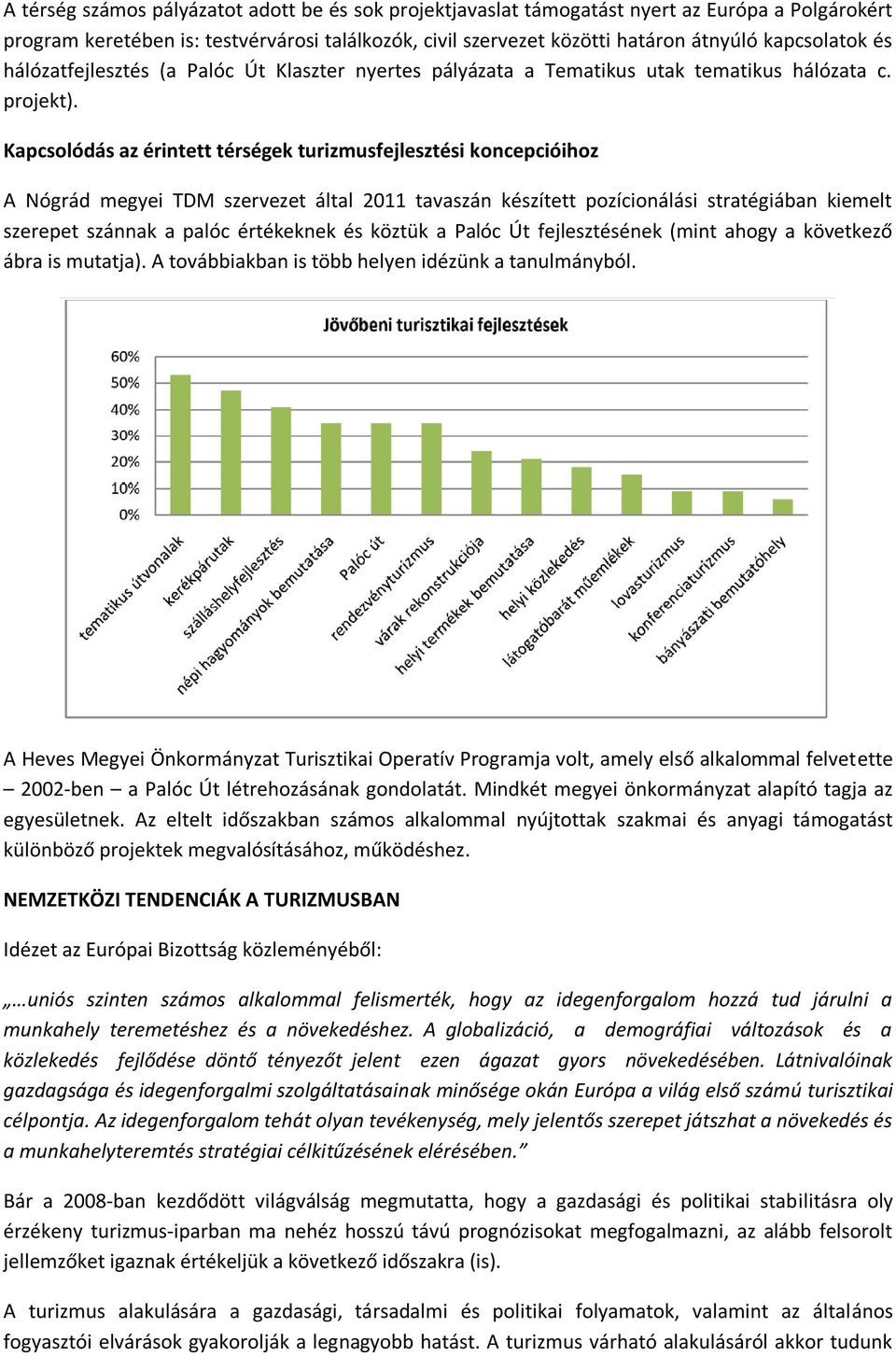 Kapcsolódás az érintett térségek turizmusfejlesztési koncepcióihoz A Nógrád megyei TDM szervezet által 2011 tavaszán készített pozícionálási stratégiában kiemelt szerepet szánnak a palóc értékeknek
