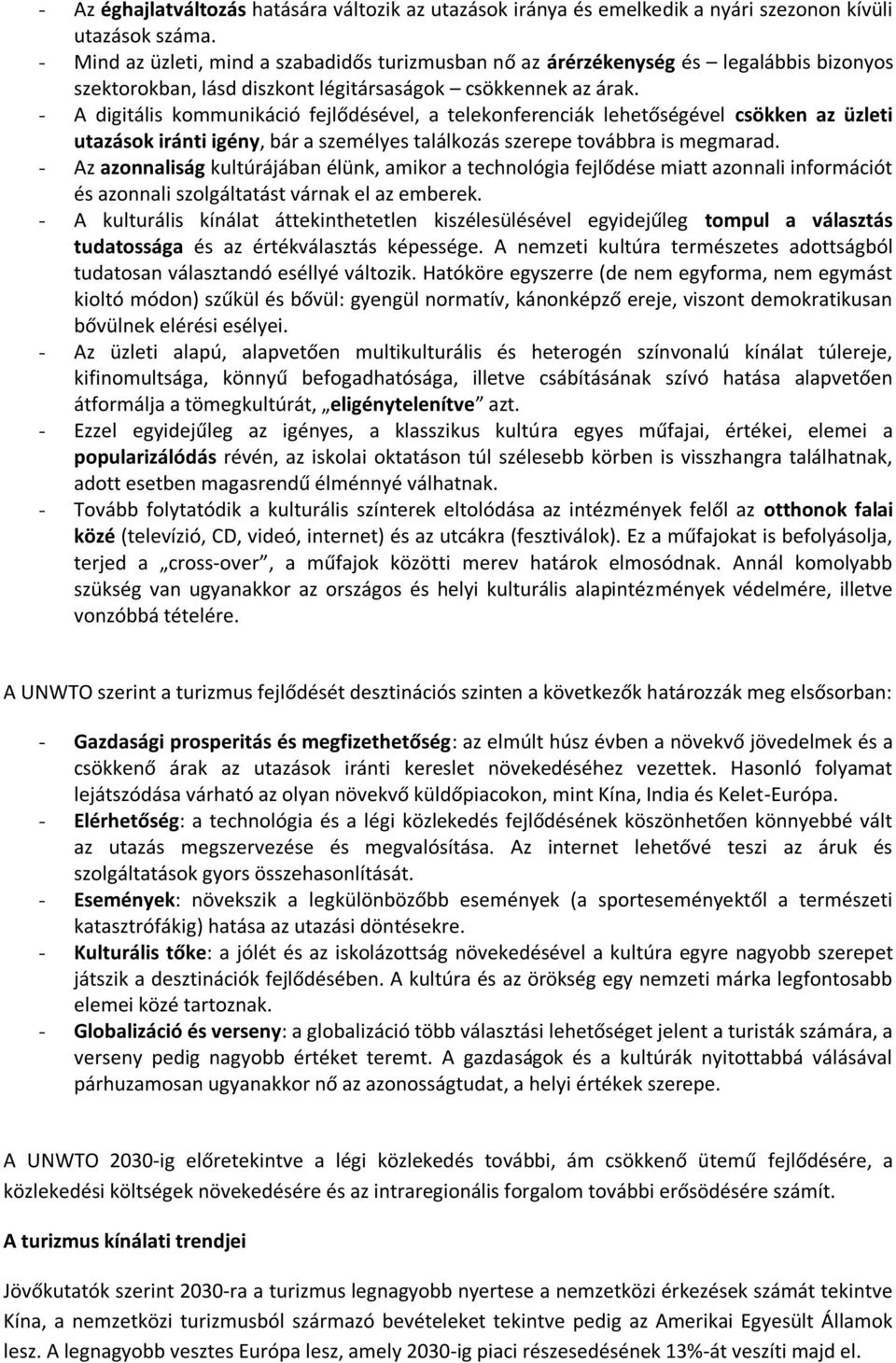 - A digitális kommunikáció fejlődésével, a telekonferenciák lehetőségével csökken az üzleti utazások iránti igény, bár a személyes találkozás szerepe továbbra is megmarad.