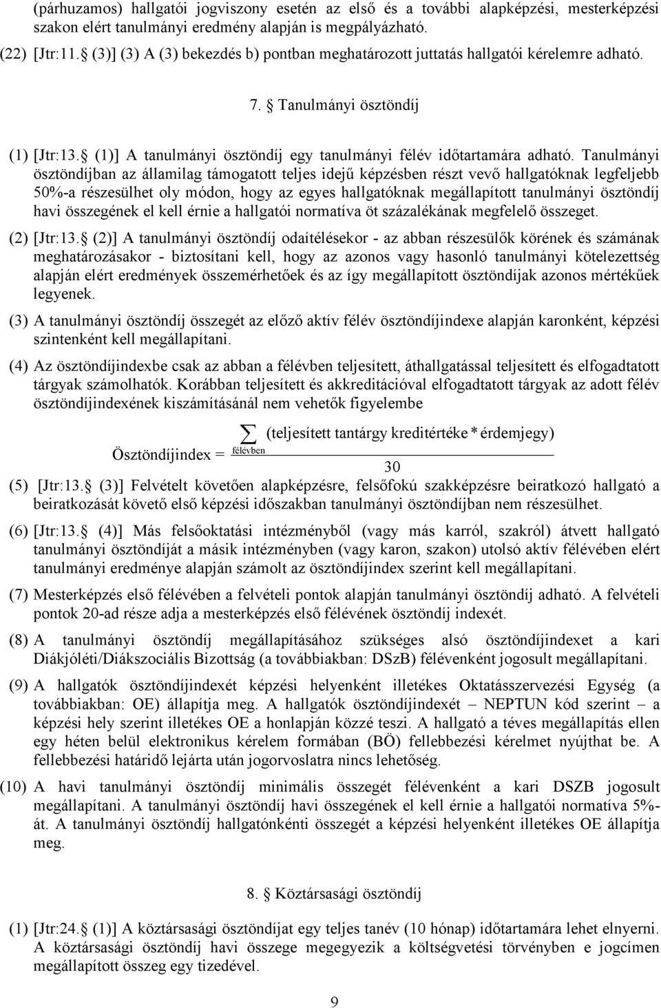 Tanulmányi ösztöndíjban az államilag támogatott teljes idejű képzésben részt vevő hallgatóknak legfeljebb 50%-a részesülhet oly módon, hogy az egyes hallgatóknak megállapított tanulmányi ösztöndíj