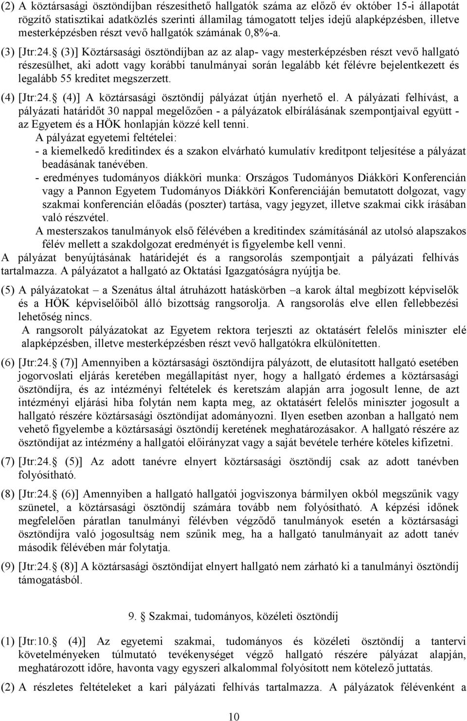 (3)] Köztársasági ösztöndíjban az az alap- vagy mesterképzésben részt vevő hallgató részesülhet, aki adott vagy korábbi tanulmányai során legalább két félévre bejelentkezett és legalább 55 kreditet