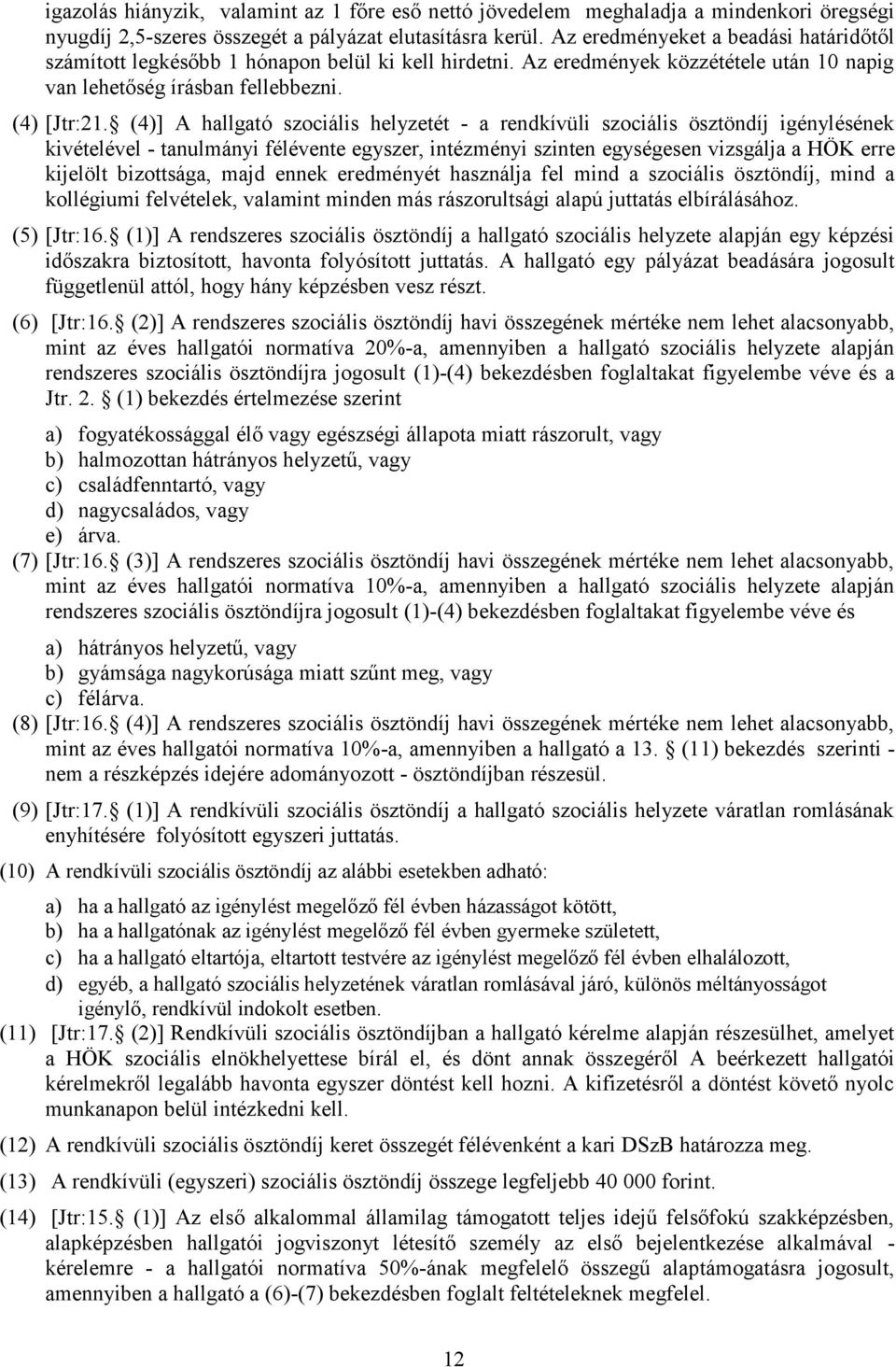 (4)] A hallgató szociális helyzetét - a rendkívüli szociális ösztöndíj igénylésének kivételével - tanulmányi félévente egyszer, intézményi szinten egységesen vizsgálja a HÖK erre kijelölt bizottsága,