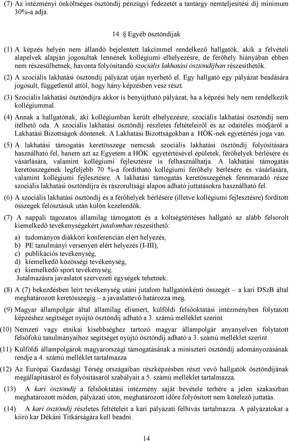 ebben nem részesülhetnek, havonta folyósítandó szociális lakhatási ösztöndíjban részesíthetők. (2) A szociális lakhatási ösztöndíj pályázat útján nyerhető el.