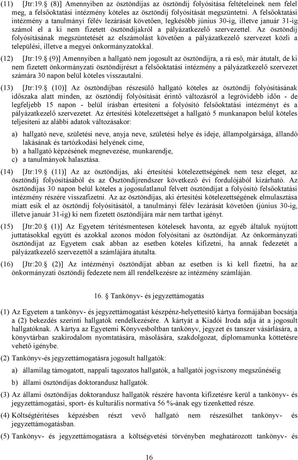 Az ösztöndíj folyósításának megszüntetését az elszámolást követően a pályázatkezelő szervezet közli a települési, illetve a megyei önkormányzatokkal. (12) [Jtr:19.