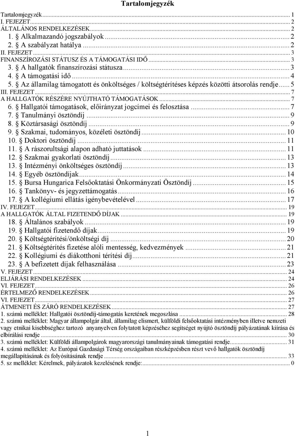 .. 7 A HALLGATÓK RÉSZÉRE NYÚJTHATÓ TÁMOGATÁSOK... 7 6. Hallgatói támogatások, előirányzat jogcímei és felosztása... 7 7. Tanulmányi ösztöndíj... 9 8. Köztársasági ösztöndíj... 9 9.