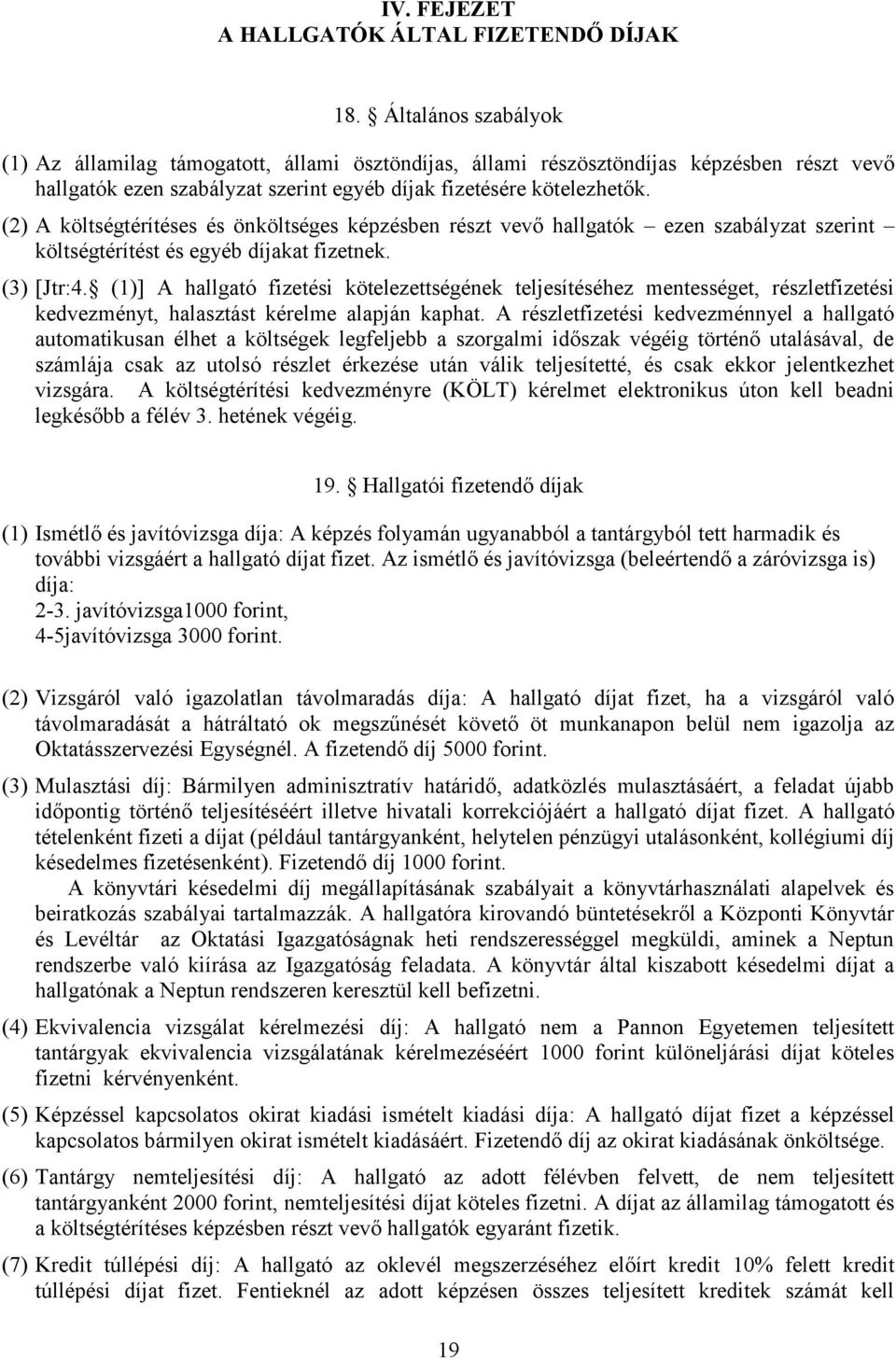 (2) A költségtérítéses és önköltséges képzésben részt vevő hallgatók ezen szabályzat szerint költségtérítést és egyéb díjakat fizetnek. (3) [Jtr:4.