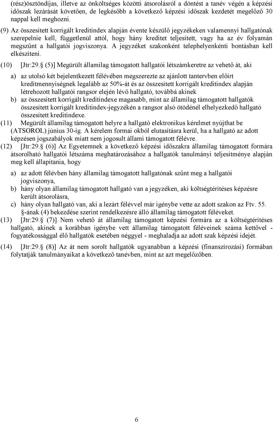 (9) Az összesített korrigált kreditindex alapján évente készülő jegyzékeken valamennyi hallgatónak szerepelnie kell, függetlenül attól, hogy hány kreditet teljesített, vagy ha az év folyamán megszűnt