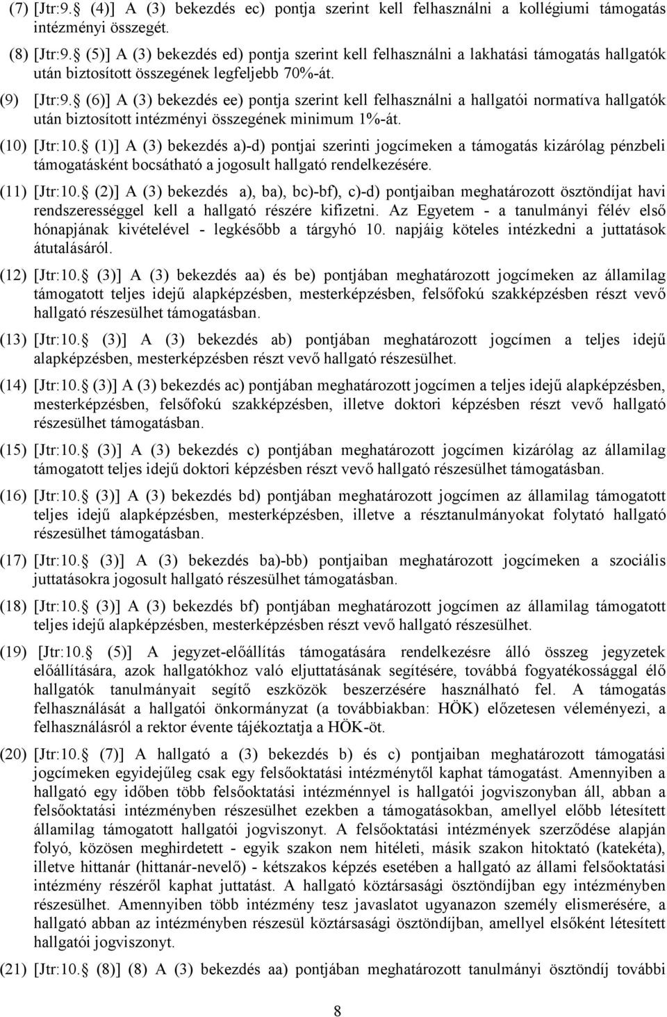 (6)] A (3) bekezdés ee) pontja szerint kell felhasználni a hallgatói normatíva hallgatók után biztosított intézményi összegének minimum 1%-át. (10) [Jtr:10.