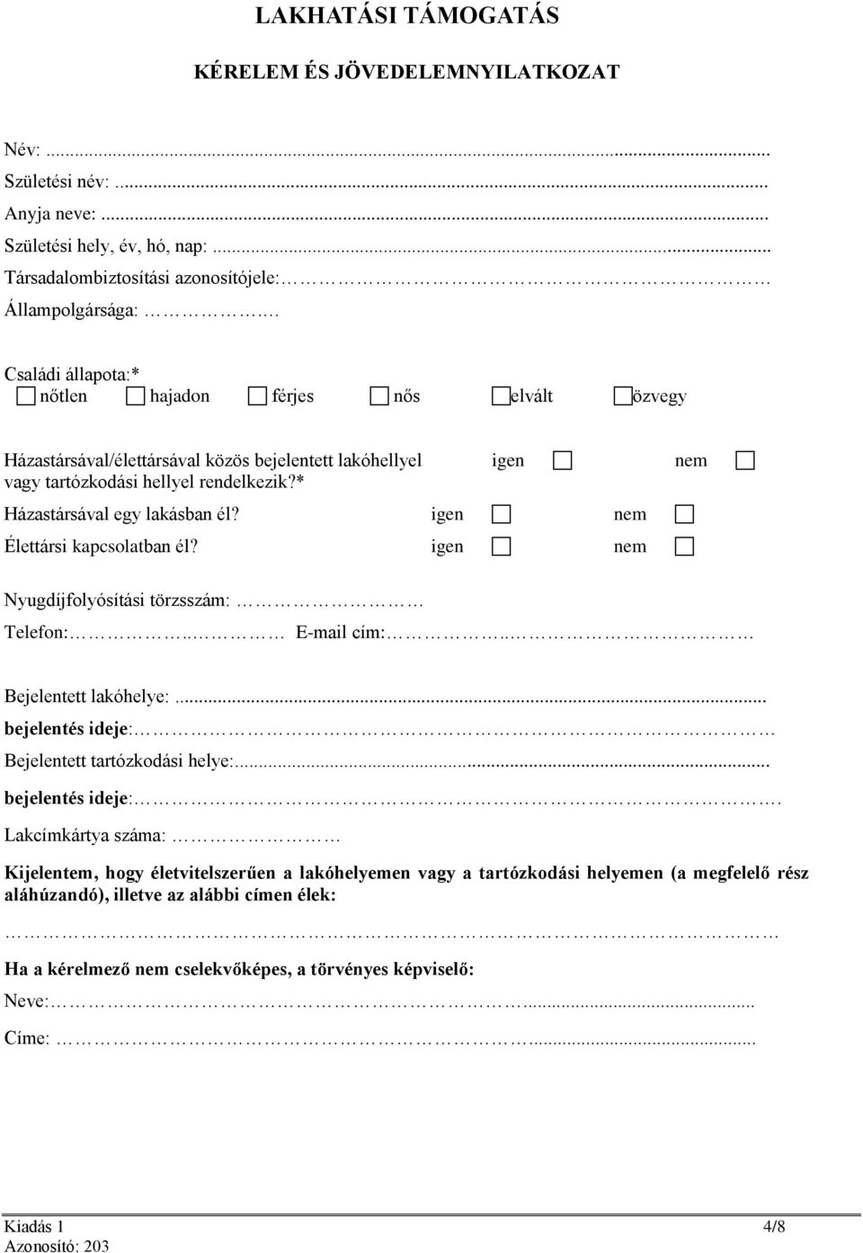 igen nem Élettársi kapcsolatban él? igen nem Nyugdíjfolyósítási törzsszám: Telefon:.. E-mail cím:.. Bejelentett lakóhelye:... bejelentés ideje: 