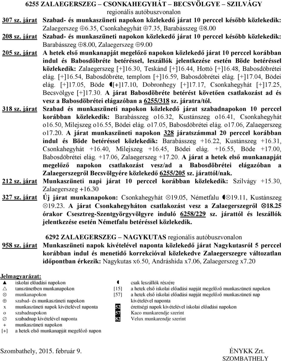 járat A hetek első munkanapját megelőző napokon közlekedő járat 10 perccel korábban indul és Babosdöbréte betéréssel, leszállók jelentkezése esetén Böde betéréssel : Zalaegerszeg [+]16.