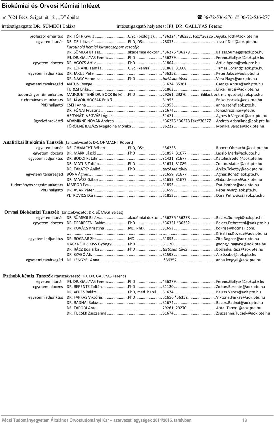 SÜMEGI Balázs... akadémiai doktor.. *36276 *36278... Balazs.Sumegi@aok.pte.hu IFJ. DR. GALLYAS Ferenc... PhD... *36279... Ferenc.Gallyas@aok.pte.hu egyetemi docens DR. AGÓCS Attila... PhD... 31864.
