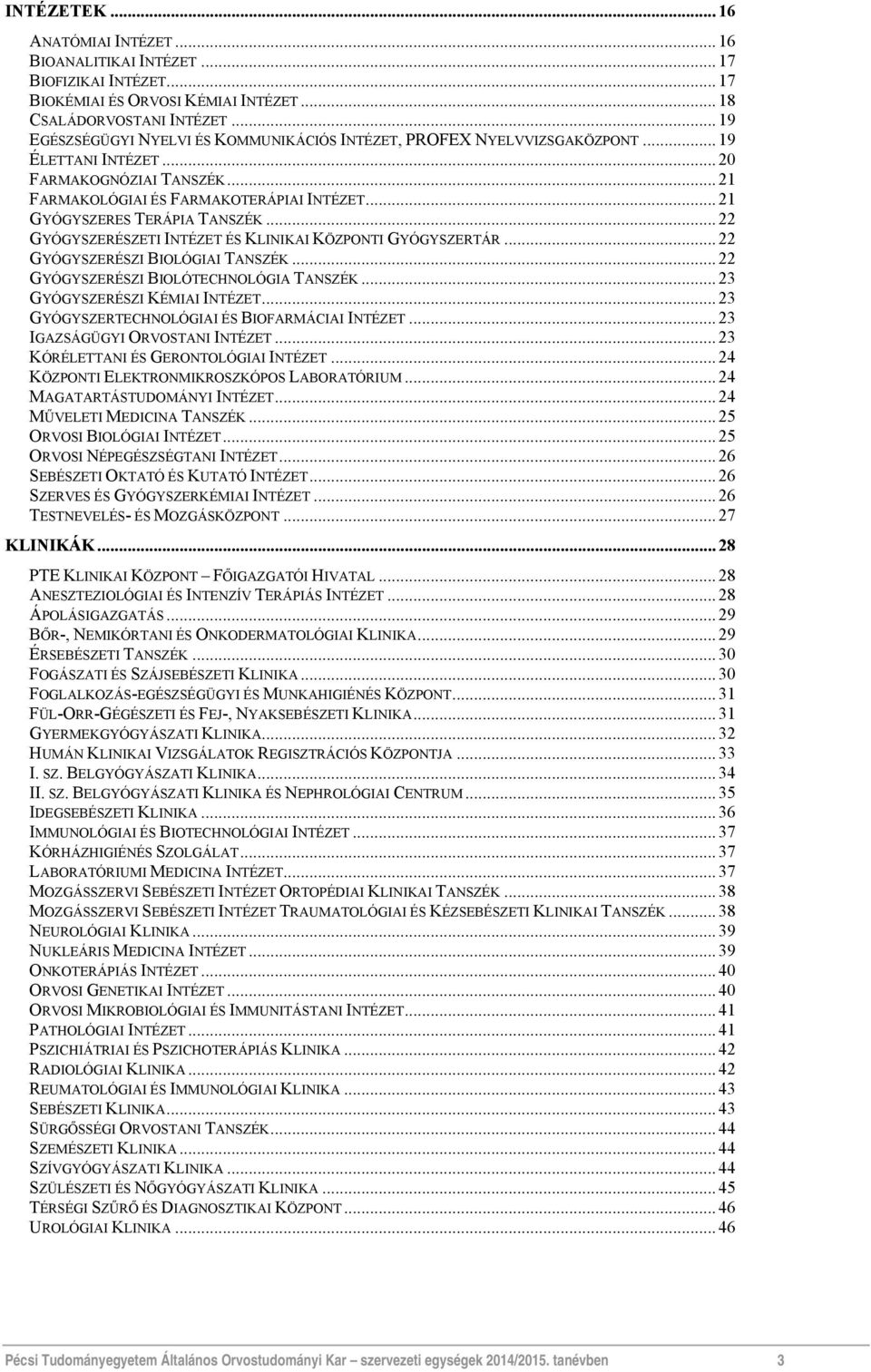 .. 21 GYÓGYSZERES TERÁPIA TANSZÉK... 22 GYÓGYSZERÉSZETI INTÉZET ÉS KLINIKAI KÖZPONTI GYÓGYSZERTÁR... 22 GYÓGYSZERÉSZI BIOLÓGIAI TANSZÉK... 22 GYÓGYSZERÉSZI BIOLÓTECHNOLÓGIA TANSZÉK.