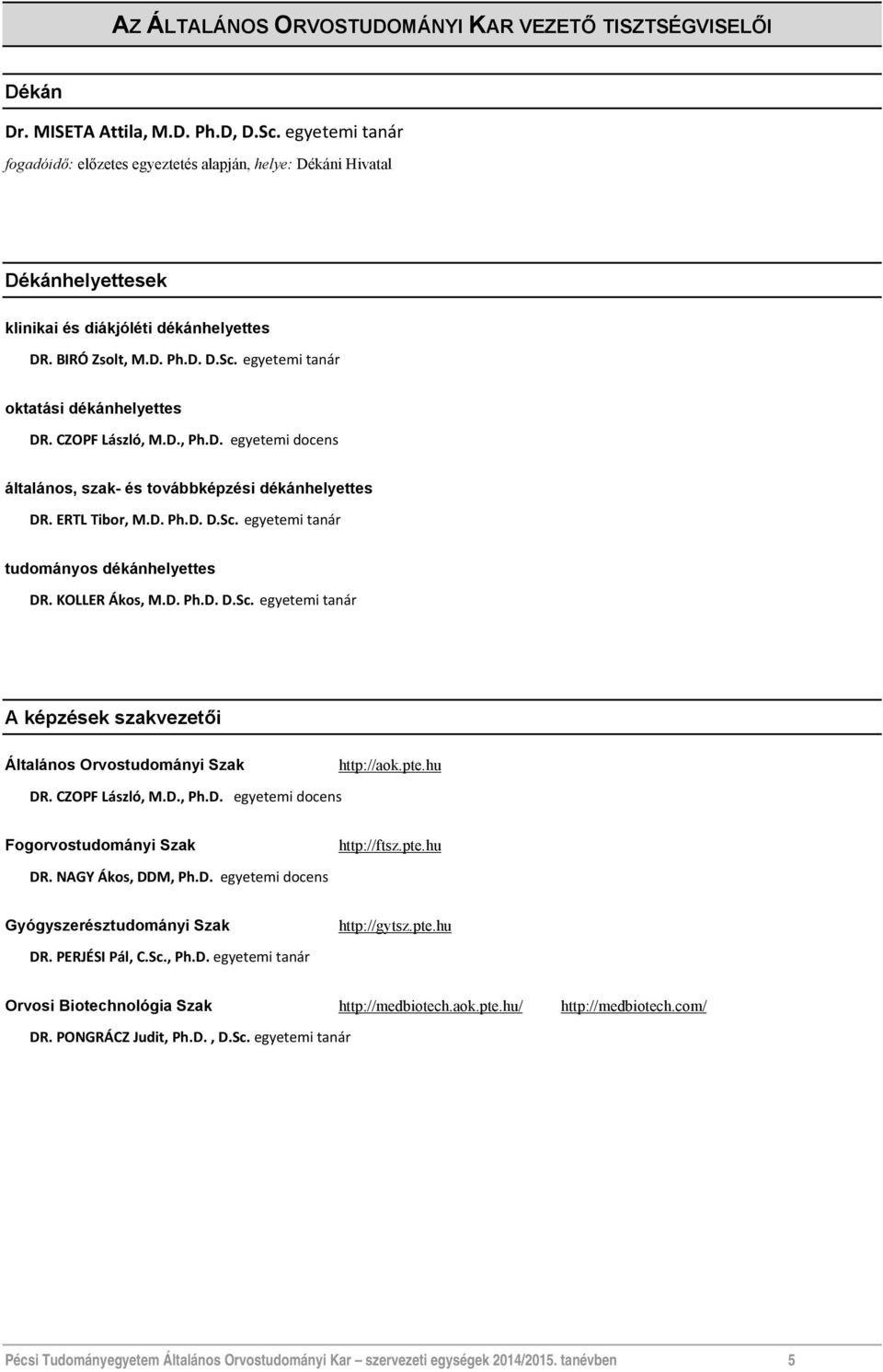 egyetemi tanár oktatási dékánhelyettes DR. CZOPF László, M.D., Ph.D. egyetemi docens általános, szak- és továbbképzési dékánhelyettes DR. ERTL Tibor, M.D. Ph.D. D.Sc.