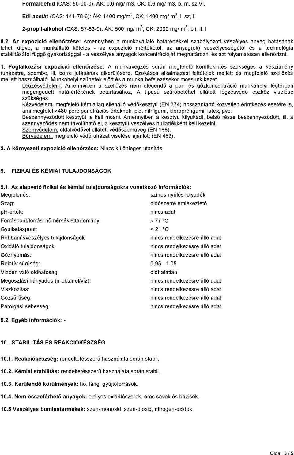 kitéve, a munkáltató köteles - az expozíció mértékétől, az anyag(ok) veszélyességétől és a technológia stabilitásától függő gyakorisággal - a veszélyes anyagok koncentrációját meghatározni és azt