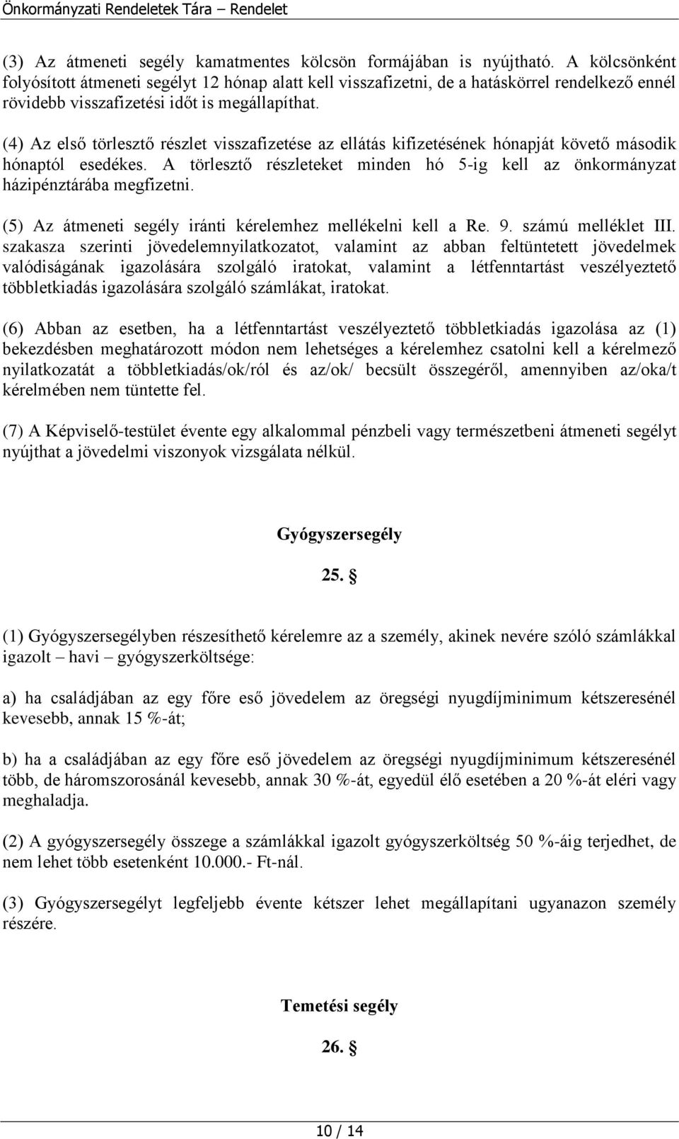 (4) Az első törlesztő részlet visszafizetése az ellátás kifizetésének hónapját követő második hónaptól esedékes. A törlesztő részleteket minden hó 5-ig kell az önkormányzat házipénztárába megfizetni.