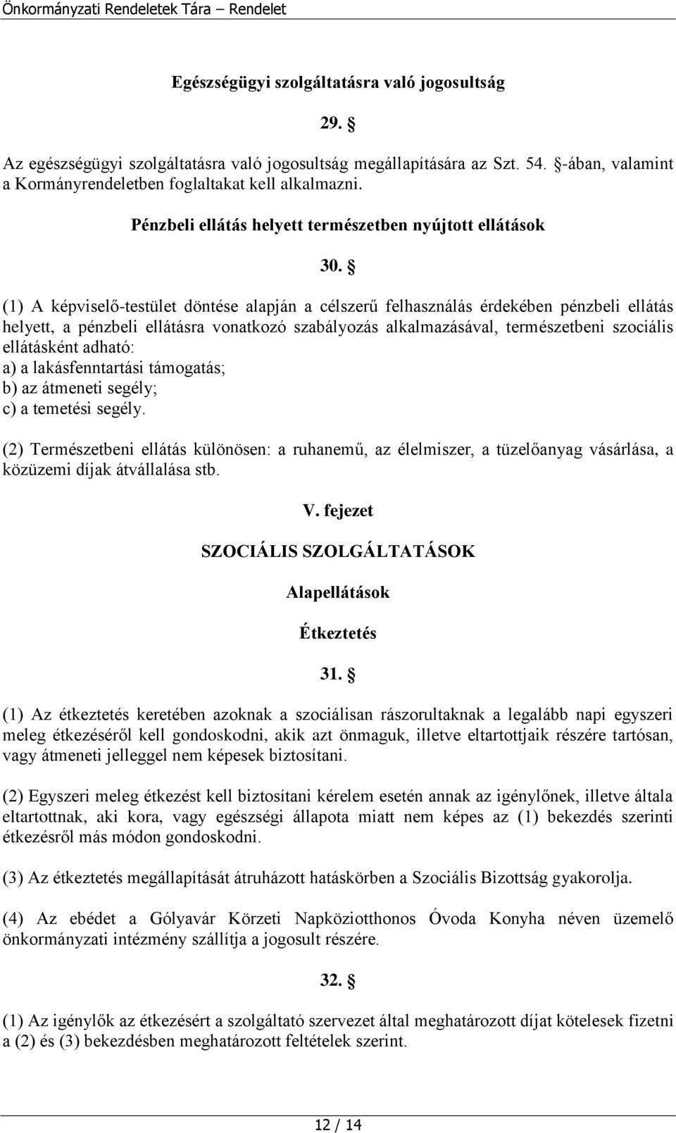 (1) A képviselő-testület döntése alapján a célszerű felhasználás érdekében pénzbeli ellátás helyett, a pénzbeli ellátásra vonatkozó szabályozás alkalmazásával, természetbeni szociális ellátásként