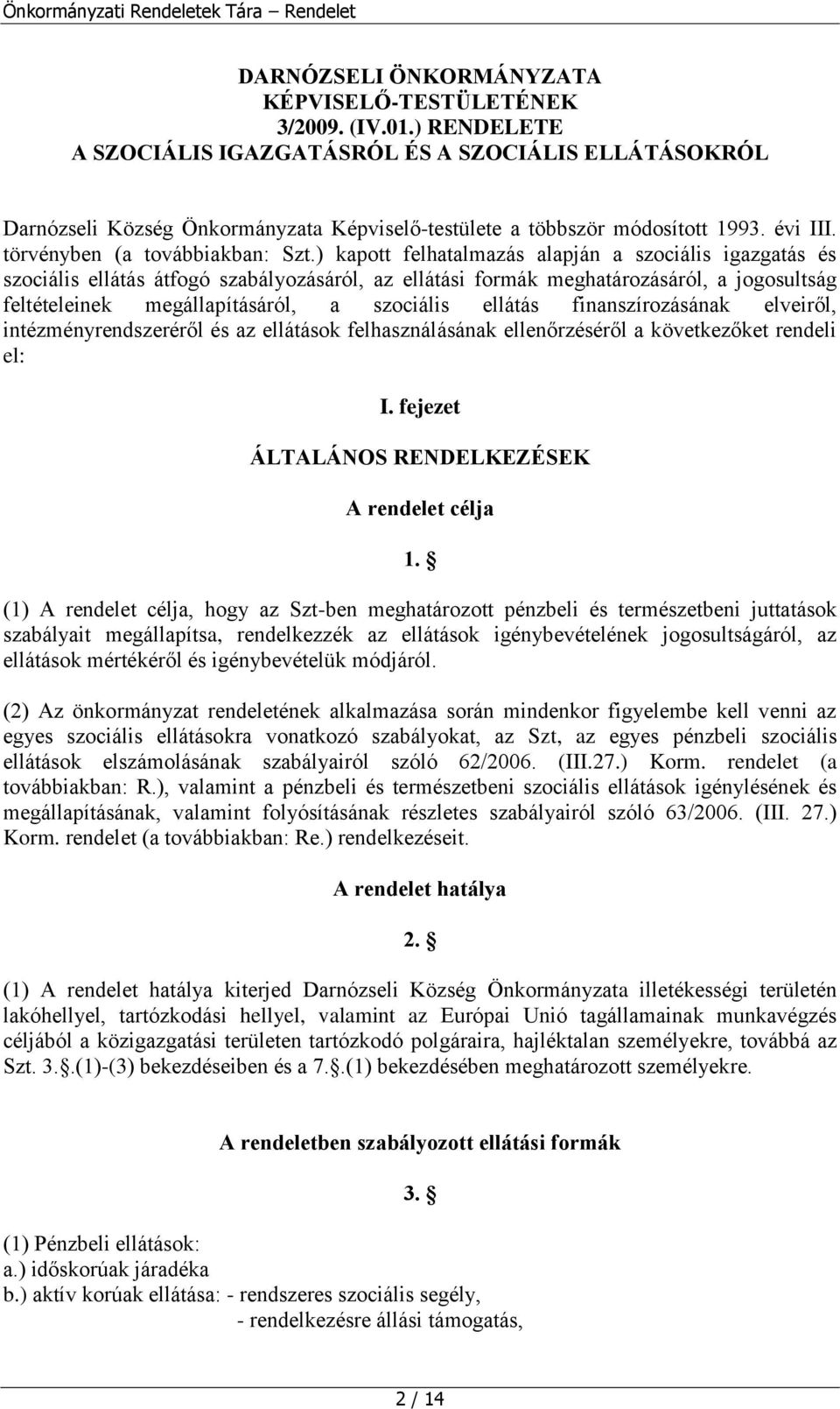 ) kapott felhatalmazás alapján a szociális igazgatás és szociális ellátás átfogó szabályozásáról, az ellátási formák meghatározásáról, a jogosultság feltételeinek megállapításáról, a szociális