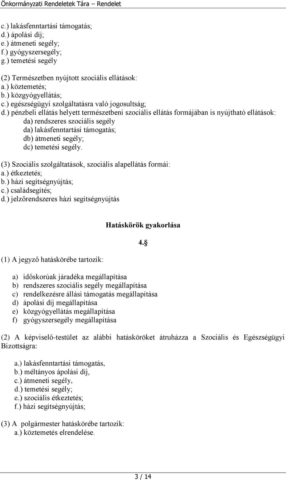 ) pénzbeli ellátás helyett természetbeni szociális ellátás formájában is nyújtható ellátások: da) rendszeres szociális segély da) lakásfenntartási támogatás; db) átmeneti segély; dc) temetési segély.