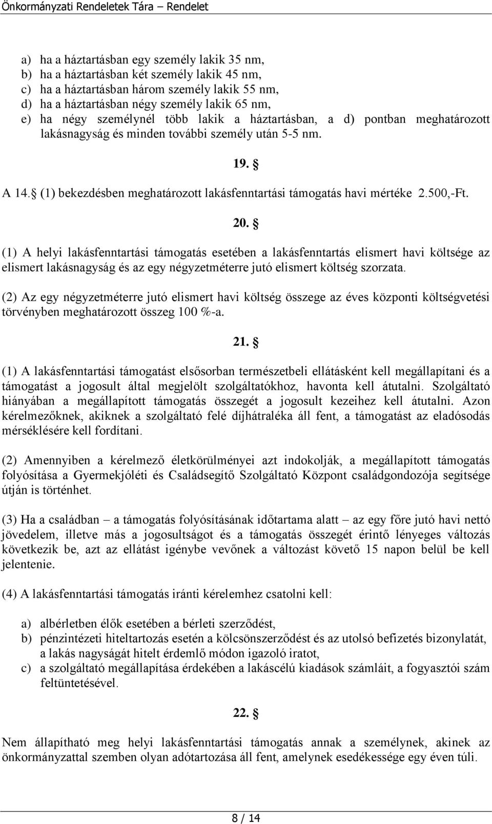 500,-Ft. 20. (1) A helyi lakásfenntartási támogatás esetében a lakásfenntartás elismert havi költsége az elismert lakásnagyság és az egy négyzetméterre jutó elismert költség szorzata.