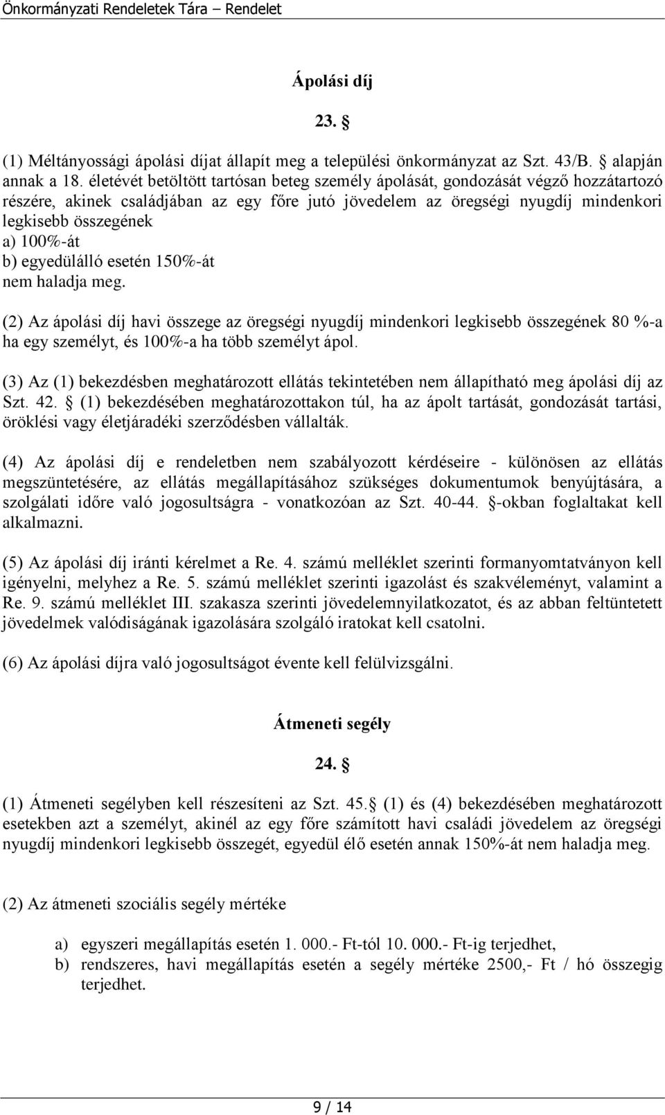 b) egyedülálló esetén 150%-át nem haladja meg. (2) Az ápolási díj havi összege az öregségi nyugdíj mindenkori legkisebb összegének 80 %-a ha egy személyt, és 100%-a ha több személyt ápol.