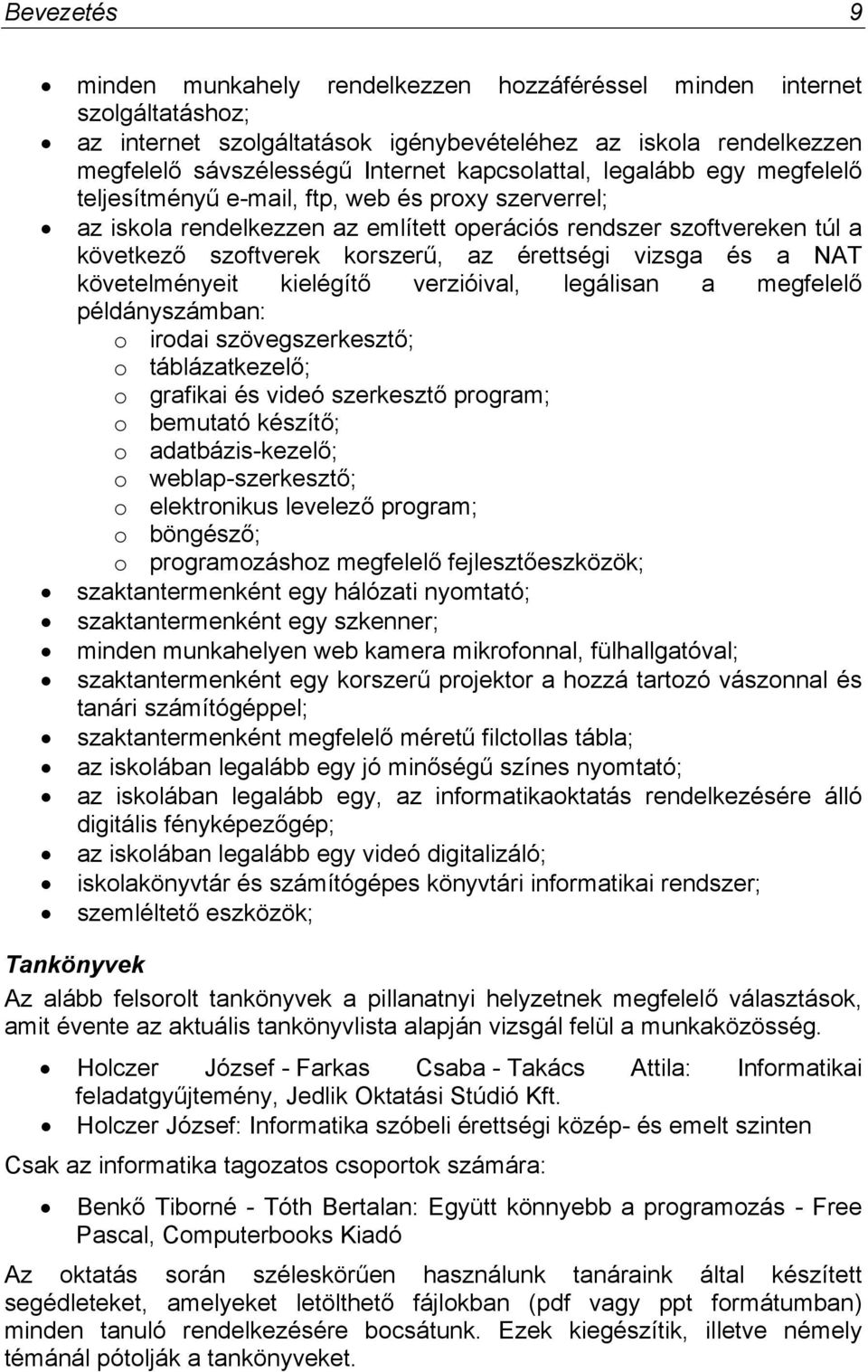 érettségi vizsga és a NAT követelményeit kielégítő verzióival, legálisan a megfelelő példányszámban: o irodai szövegszerkesztő; o táblázatkezelő; o grafikai és videó szerkesztő program; o bemutató