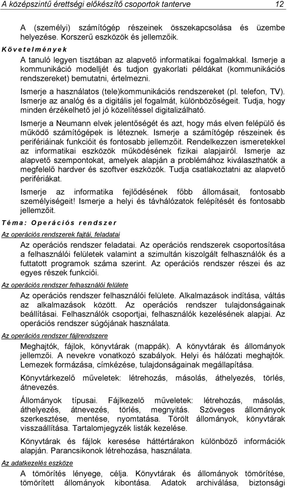 Ismerje a használatos (tele)kommunikációs rendszereket (pl. telefon, TV). Ismerje az analóg és a digitális jel fogalmát, különbözőségeit.