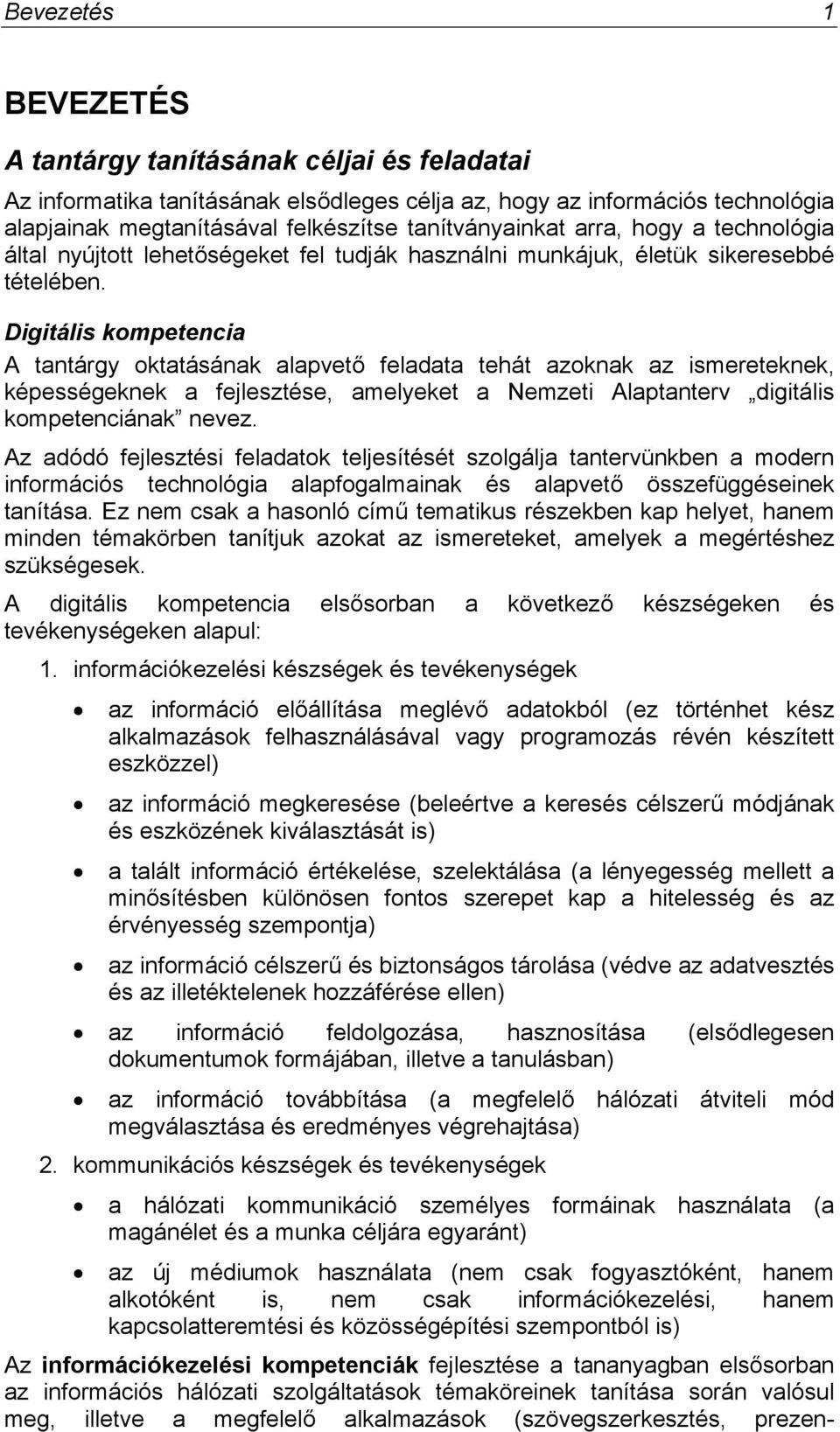 Digitális kompetencia A tantárgy oktatásának alapvető feladata tehát azoknak az ismereteknek, képességeknek a fejlesztése, amelyeket a Nemzeti Alaptanterv digitális kompetenciának nevez.