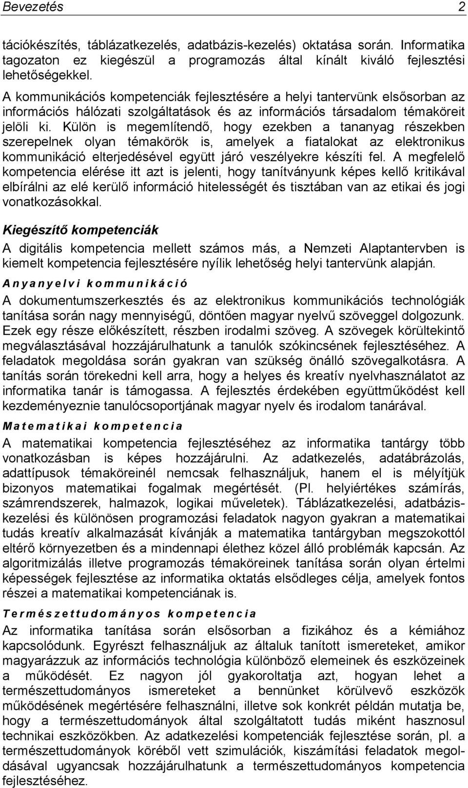 Külön is megemlítendő, hogy ezekben a tananyag részekben szerepelnek olyan témakörök is, amelyek a fiatalokat az elektronikus kommunikáció elterjedésével együtt járó veszélyekre készíti fel.