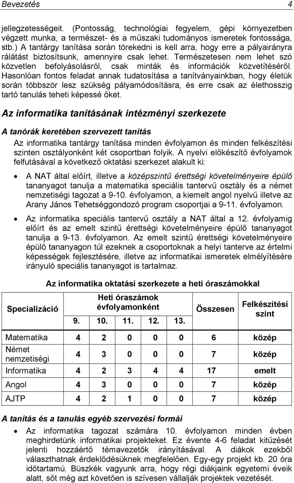 Természetesen nem lehet szó közvetlen befolyásolásról, csak minták és információk közvetítéséről.