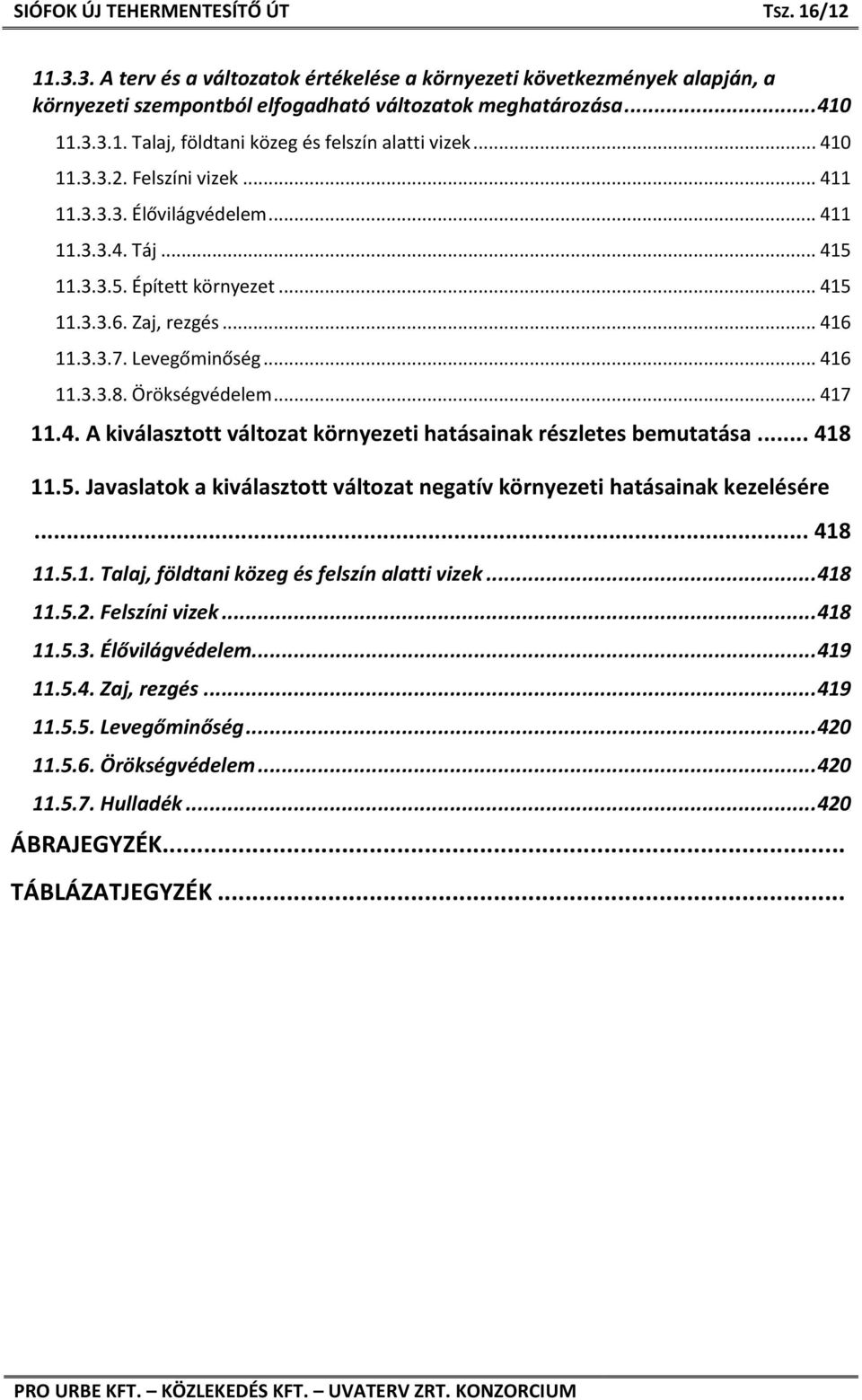 Örökségvédelem... 417 11.4. A kiválasztott változat környezeti hatásainak részletes bemutatása... 418 11.5. Javaslatok a kiválasztott változat negatív környezeti hatásainak kezelésére... 418 11.5.1. Talaj, földtani közeg és felszín alatti vizek.