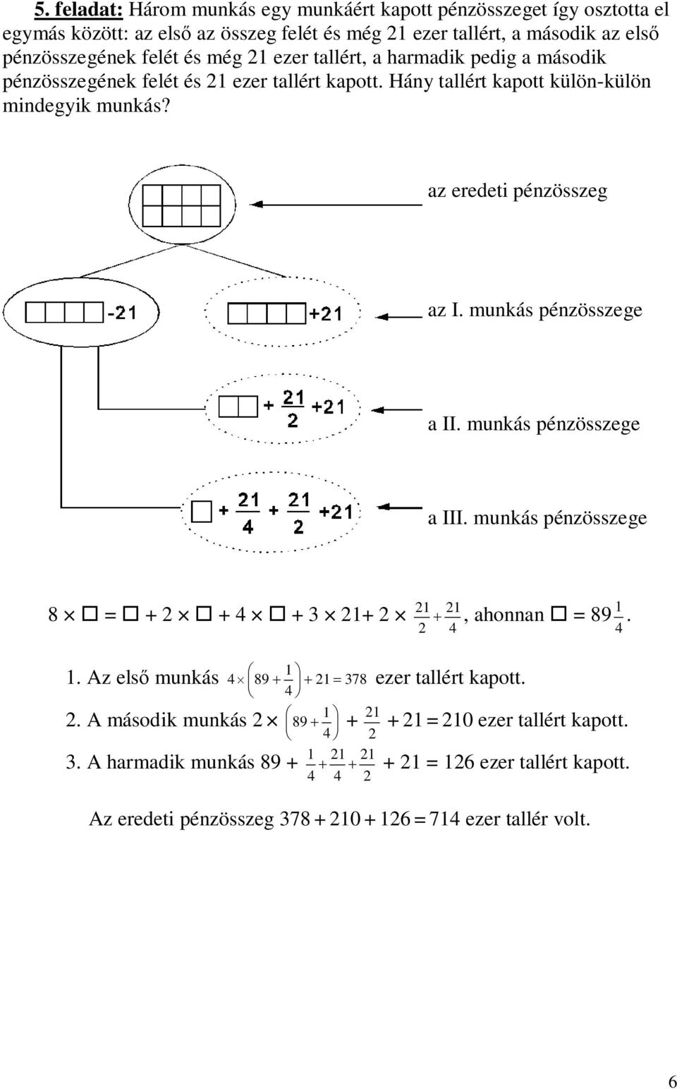 munkás pénzösszege a II. munkás pénzösszege a III. munkás pénzösszege 8 = + 2 + 4 + 3 21+ 2 21 21, ahonnan = 89 1. 2 4 4 1. Az els munkás 2. A második munkás 2 3.