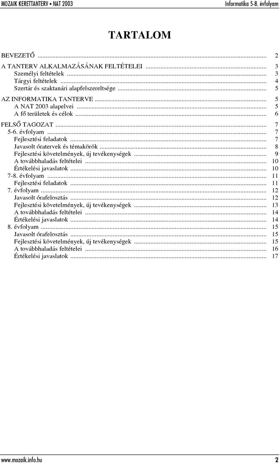 .. 8 Fejlesztési követelmények, új tevékenységek... 9 A továbbhaladás feltételei... 10 Értékelési javaslatok... 10 7-8. évfolyam... 11 Fejlesztési feladatok... 11 7. évfolyam... 12 Javasolt órafelosztás.