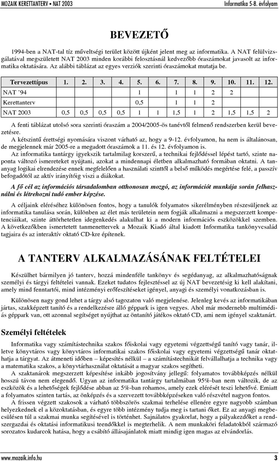 Az alábbi táblázat az egyes verziók szerinti óraszámokat mutatja be. Tervezettípus 1. 2. 3. 4. 5. 6. 7. 8. 9. 10. 11. 12.