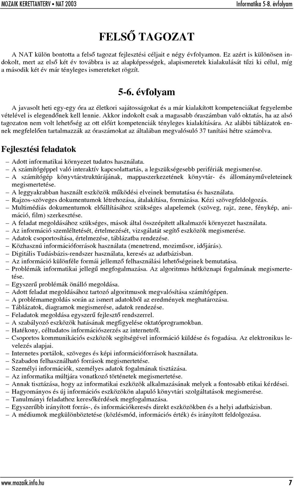 évfolyam A javasolt heti egy-egy óra az életkori sajátosságokat és a már kialakított kompetenciákat fegyelembe vételével is elegendõnek kell lennie.