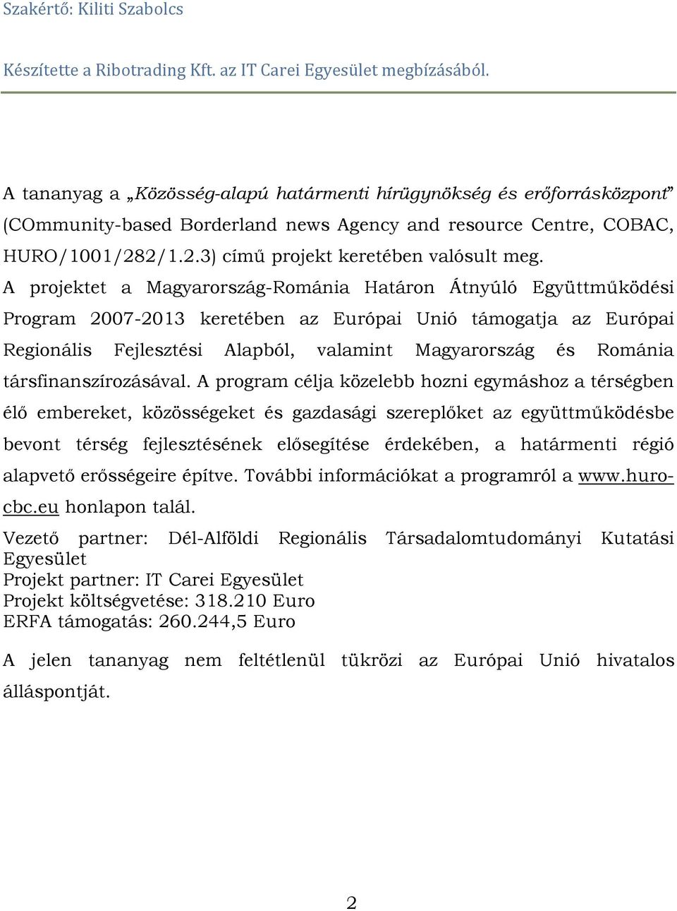 A projektet a Magyarország-Románia Határon Átnyúló Együttműködési Program 2007-2013 keretében az Európai Unió támogatja az Európai Regionális Fejlesztési Alapból, valamint Magyarország és Románia