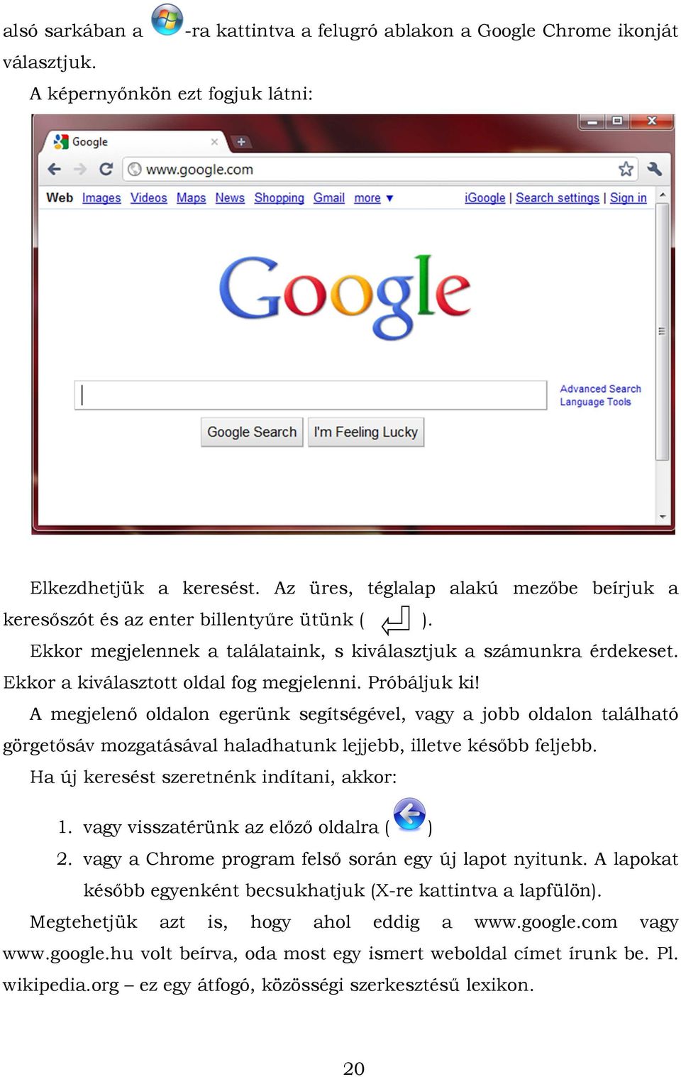 Próbáljuk ki! A megjelenő oldalon egerünk segítségével, vagy a jobb oldalon található görgetősáv mozgatásával haladhatunk lejjebb, illetve később feljebb. Ha új keresést szeretnénk indítani, akkor: 1.