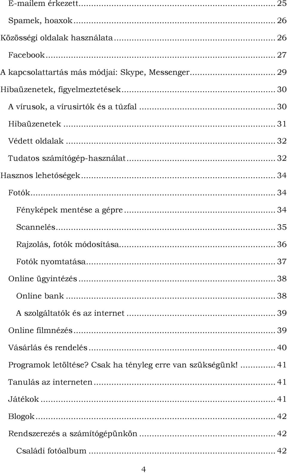 .. 34 Scannelés... 35 Rajzolás, fotók módosítása... 36 Fotók nyomtatása... 37 Online ügyintézés... 38 Online bank... 38 A szolgáltatók és az internet... 39 Online filmnézés.