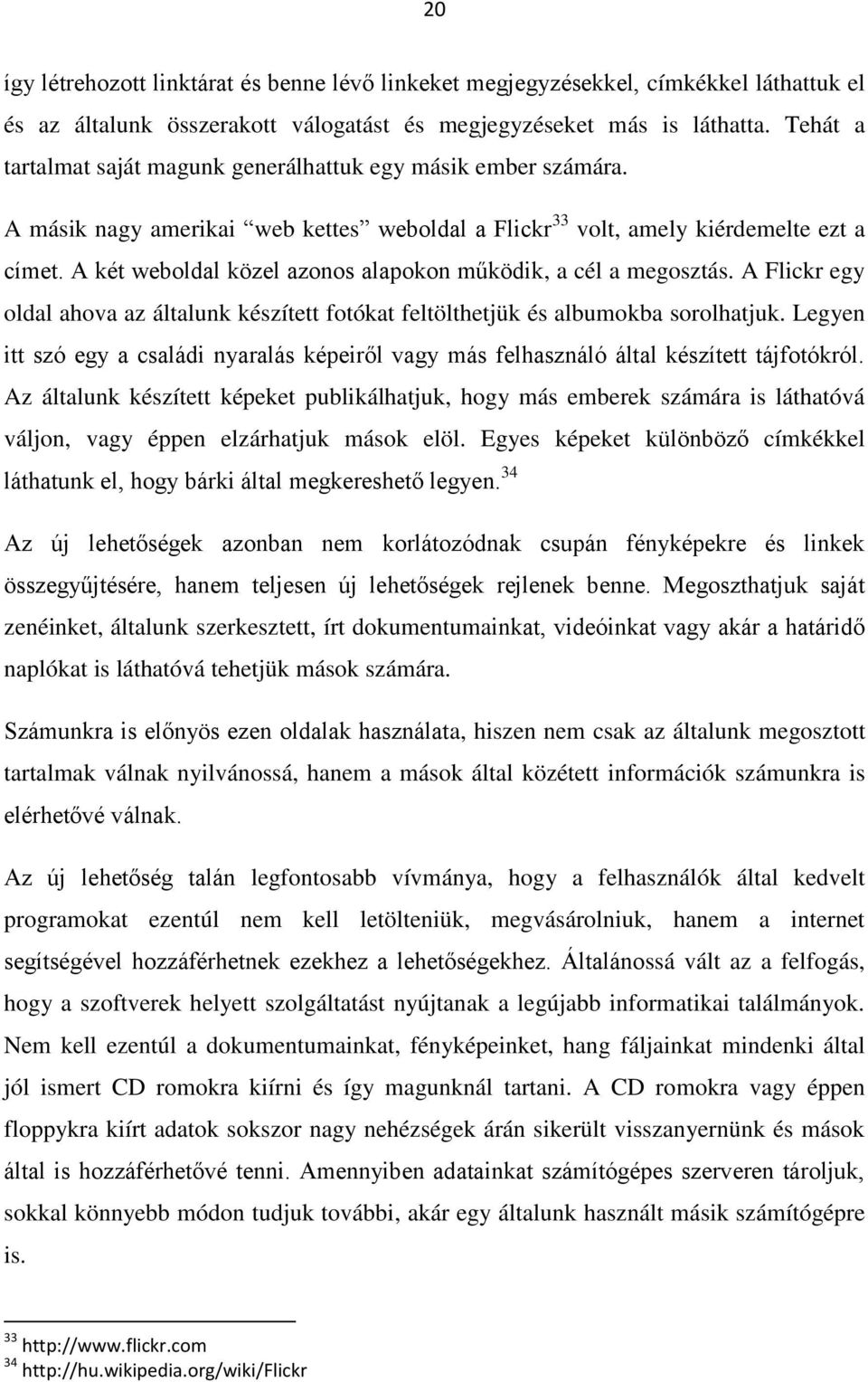 A két weboldal közel azonos alapokon működik, a cél a megosztás. A Flickr egy oldal ahova az általunk készített fotókat feltölthetjük és albumokba sorolhatjuk.