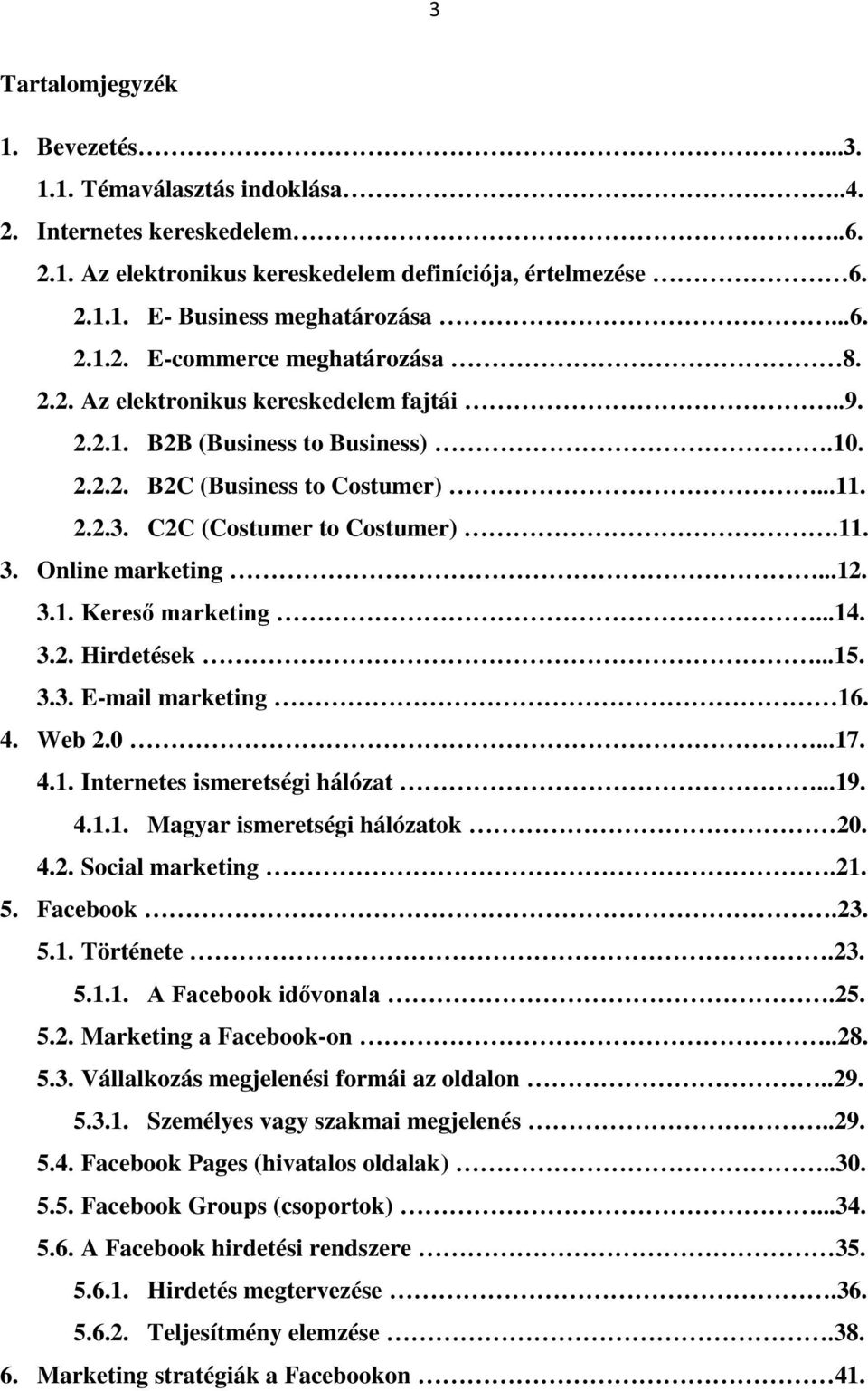 ..14. 3.2. Hirdetések...15. 3.3. E-mail marketing 16. 4. Web 2.0...17. 4.1. Internetes ismeretségi hálózat...19. 4.1.1. Magyar ismeretségi hálózatok 20. 4.2. Social marketing.21. 5. Facebook.23. 5.1. Története.