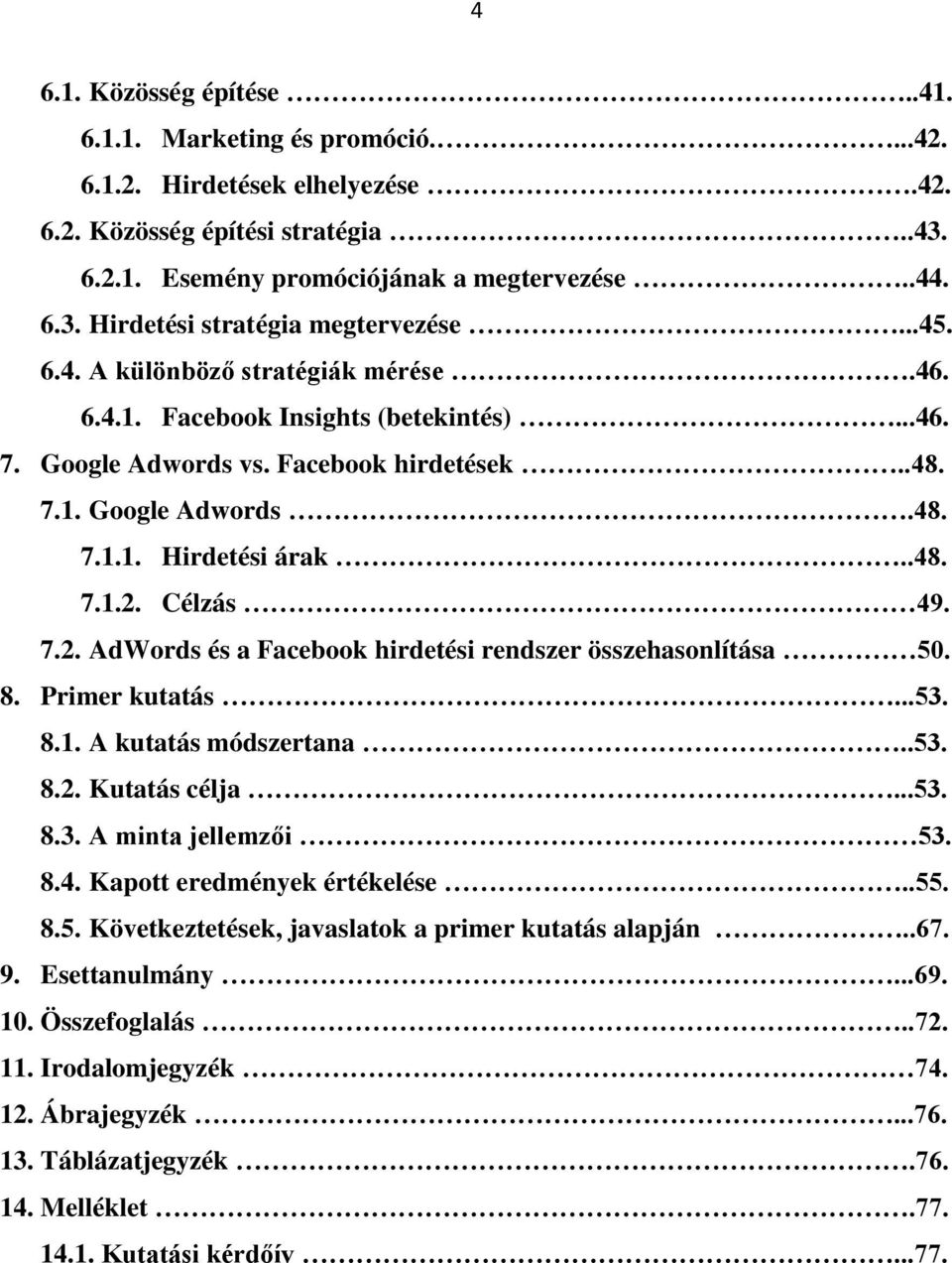 Célzás 49. 7.2. AdWords és a Facebook hirdetési rendszer összehasonlítása 50. 8. Primer kutatás...53. 8.1. A kutatás módszertana..53. 8.2. Kutatás célja...53. 8.3. A minta jellemzői 53. 8.4. Kapott eredmények értékelése.