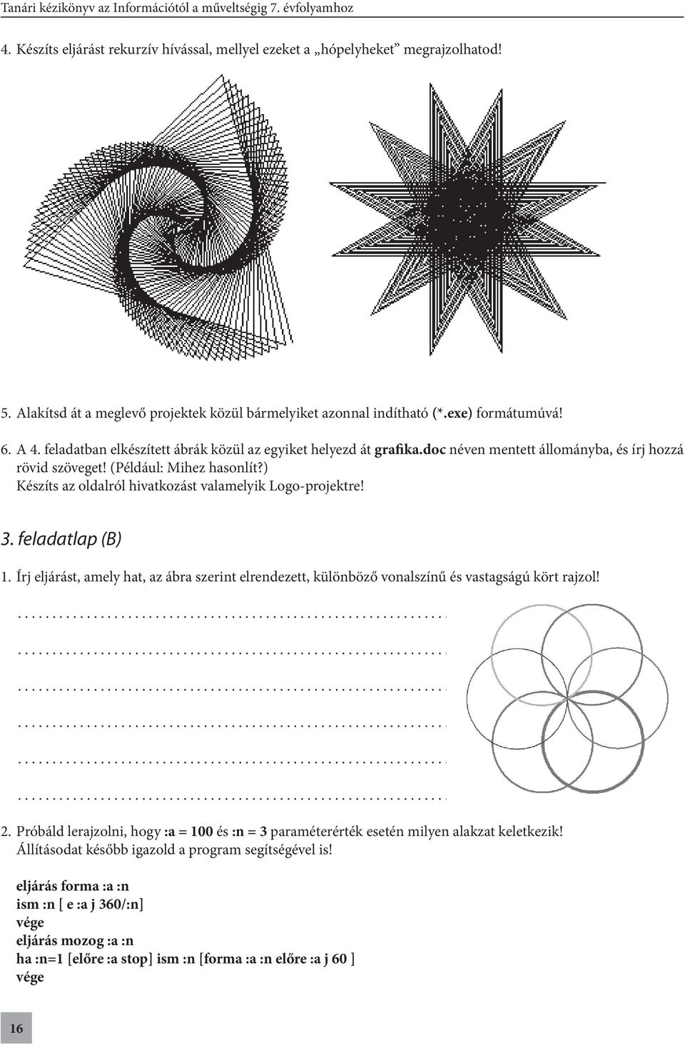 ) Készíts az oldalról hivatkozást valamelyik Logo-projektre! 3. feladatlap (B) 1. Írj eljárást, amely hat, az ábra szerint elrendezett, különböző vonalszínű és vastagságú kört rajzol! 2.